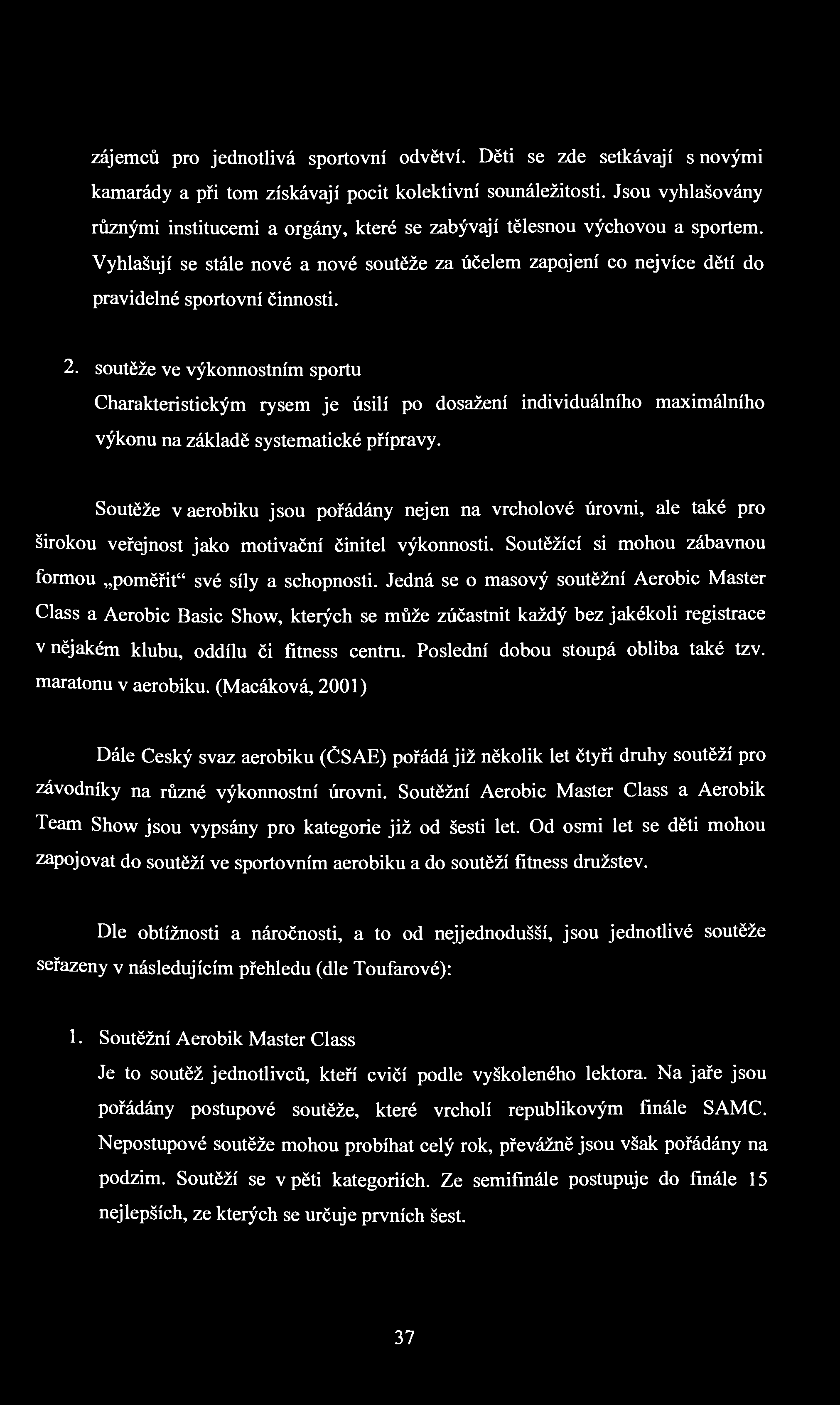 zájemců pro jednotlivá sportovní odvětví. Děti se zde setkávají snovými kamarády a při tom získávají pocit kolektivní sounáležitosti.