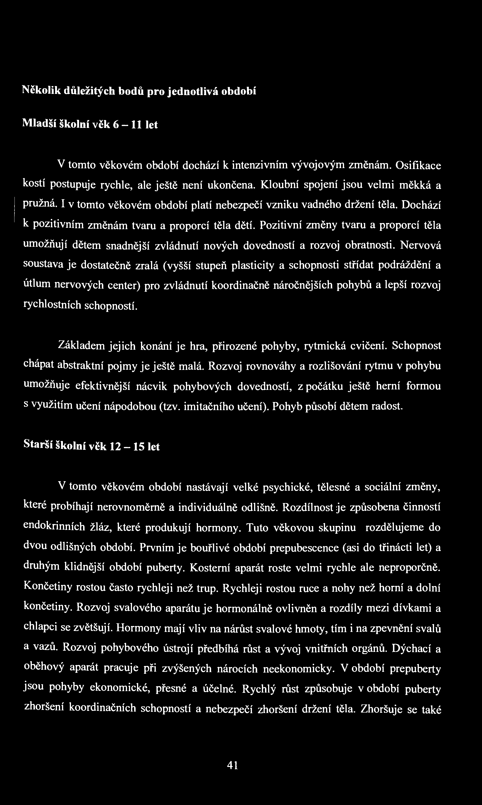 Několik důležitých bodů pro jednotlivá období Mladší školní věk 6-11 let V tomto věkovém období dochází k intenzivním vývojovým změnám. Osifikace kostí postupuje rychle, ale ještě není ukončena.