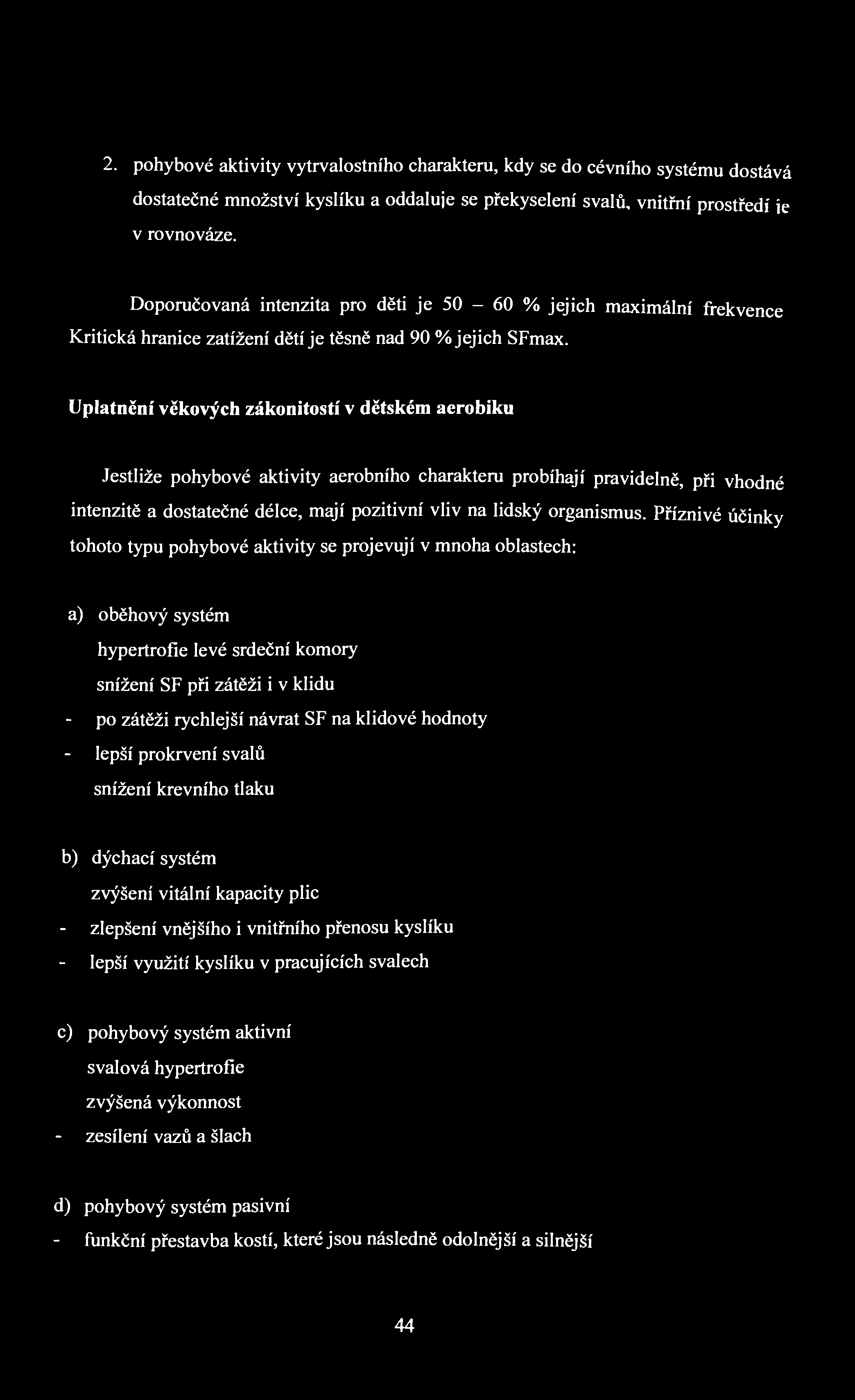 2. pohybové aktivity vytrvalostního charakteru, kdy se do cévního systému dostává dostatečné množství kyslíku a oddaluje se překyselení svalů, vnitřní prostředí ie v rovnováze.