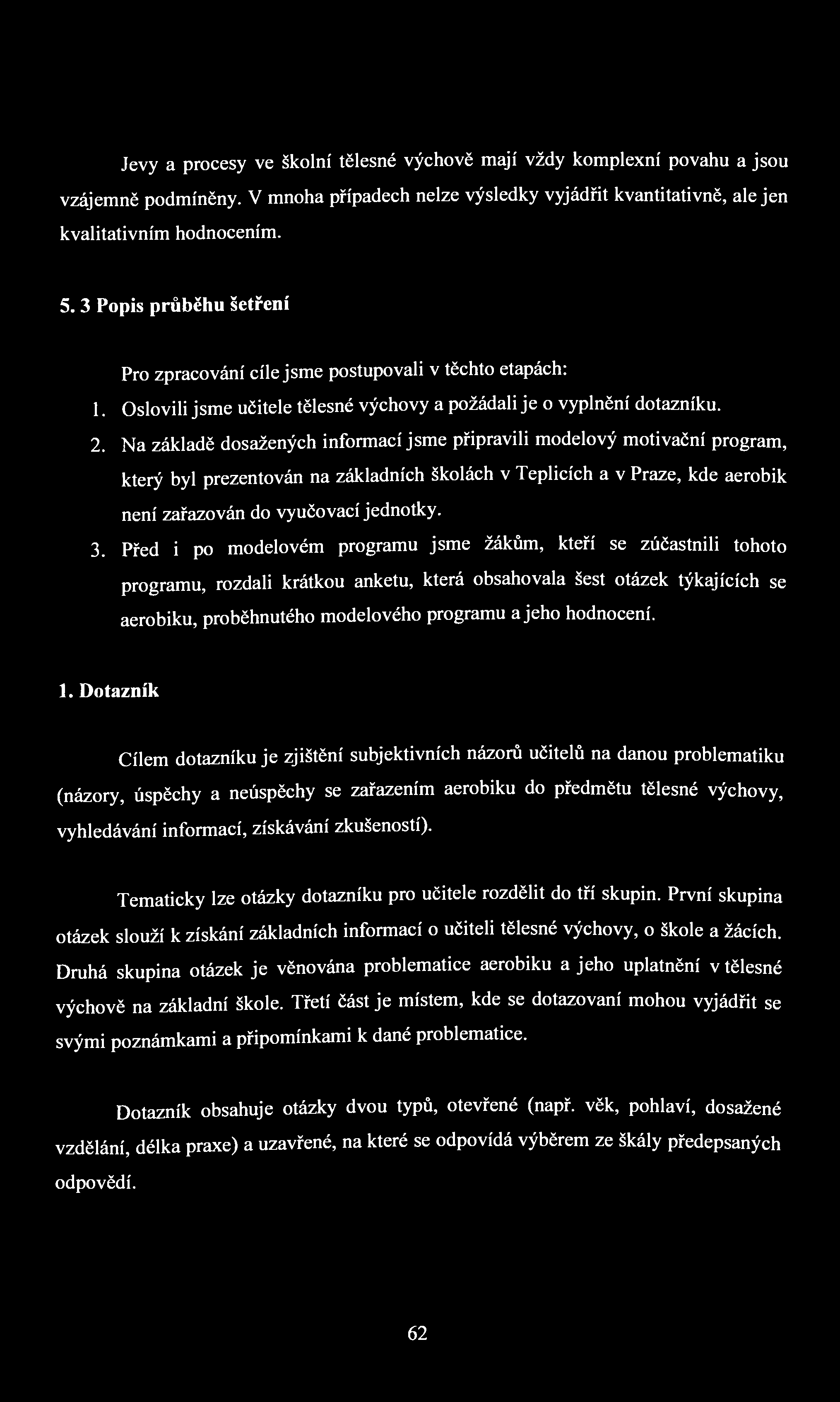 Jevy a procesy ve školní tělesné výchově mají vždy komplexní povahu a jsou vzájemně podmíněny. V mnoha případech nelze výsledky vyjádřit kvantitativně, ale jen kvalitativním hodnocením. 5.