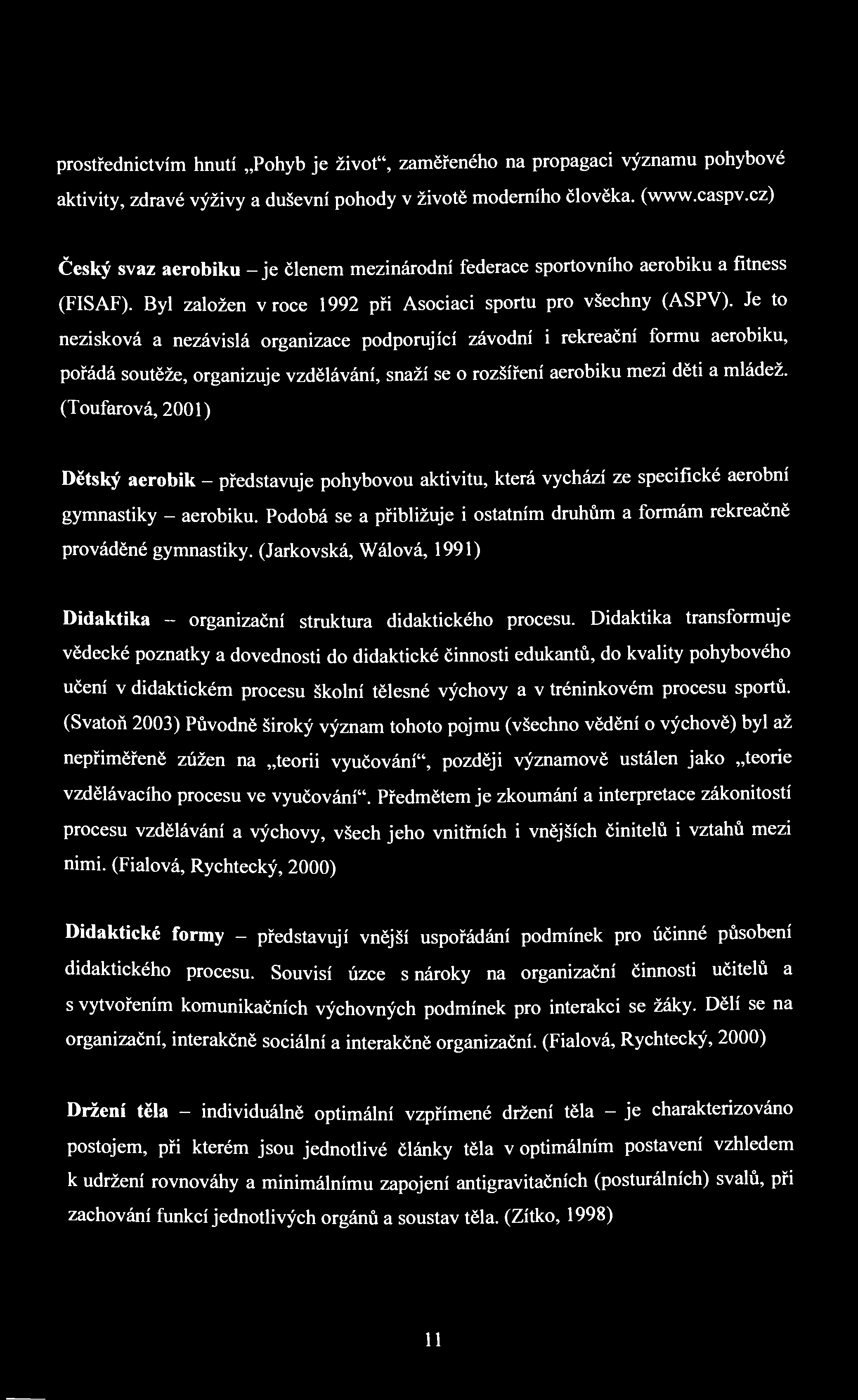 prostřednictvím hnutí Pohyb je život", zaměřeného na propagaci významu pohybové aktivity, zdravé výživy a duševní pohody v životě moderního člověka, (www.caspv.