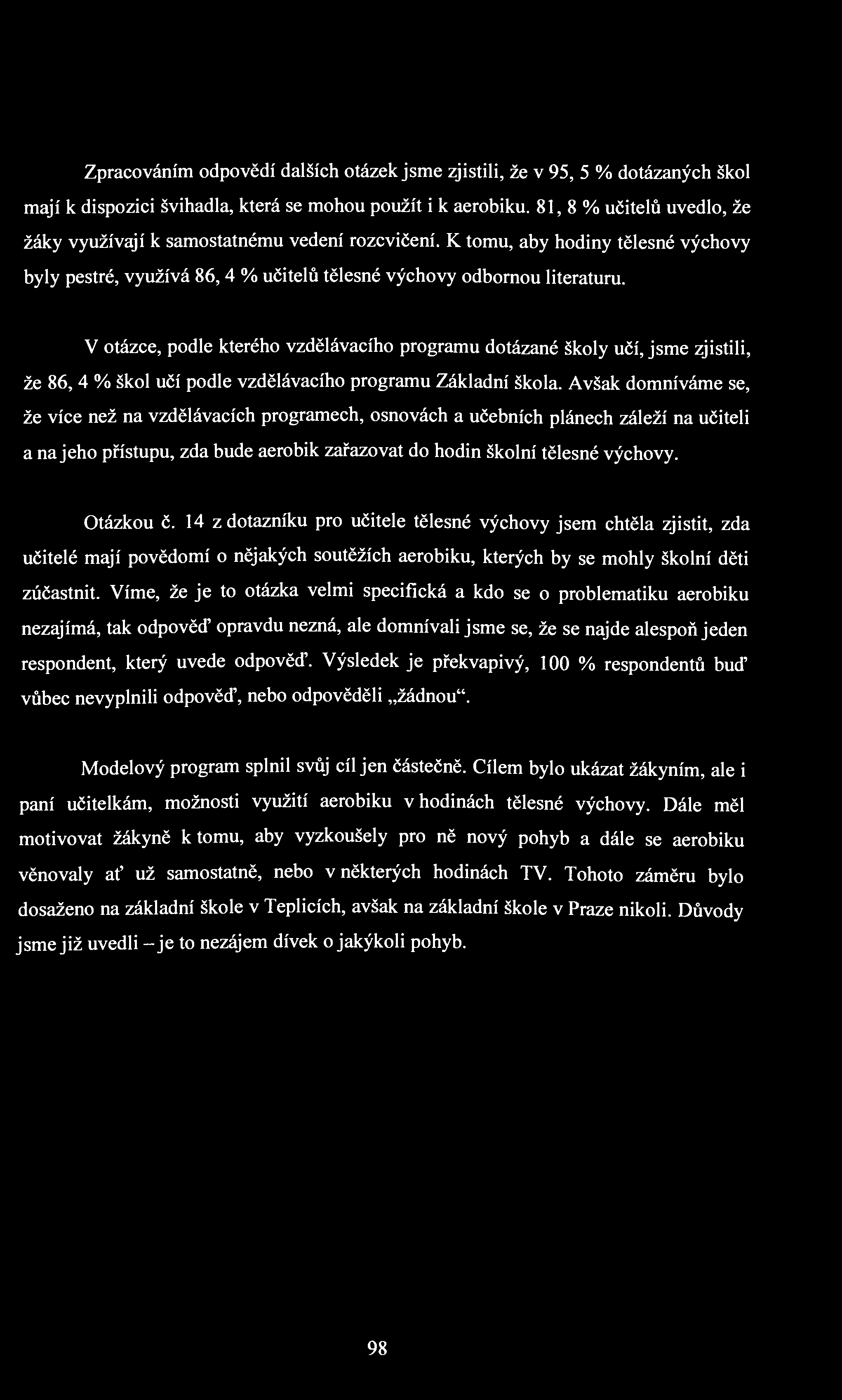 Zpracováním odpovědí dalších otázek jsme zjistili, že v 95, 5 % dotázaných škol mají k dispozici švihadla, která se mohou použít i k aerobiku.