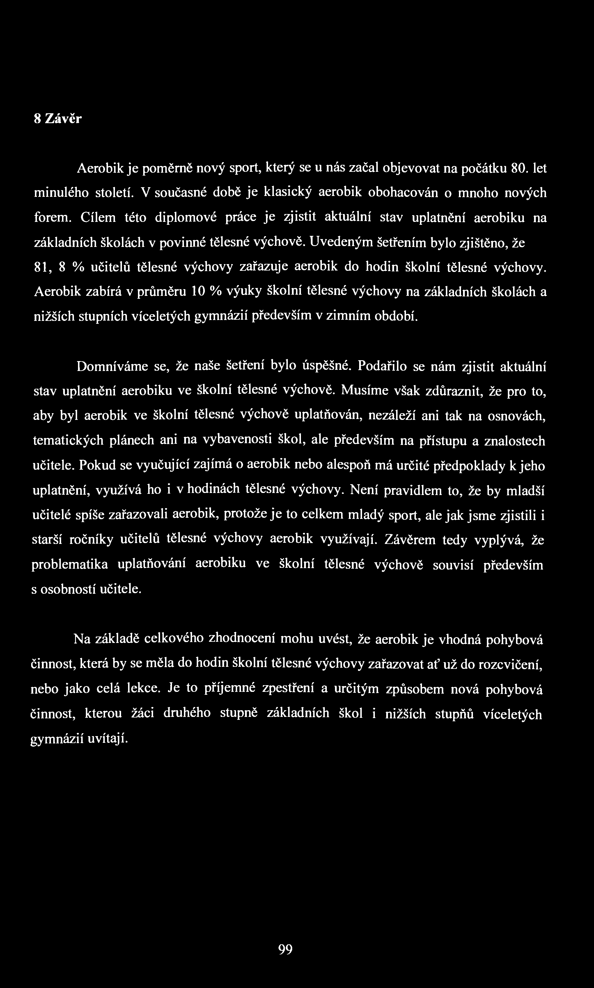 8 Závěr Aerobik je poměrně nový sport, který se u nás začal objevovat na počátku 80. let minulého století. V současné době je klasický aerobik obohacován o mnoho nových forem.