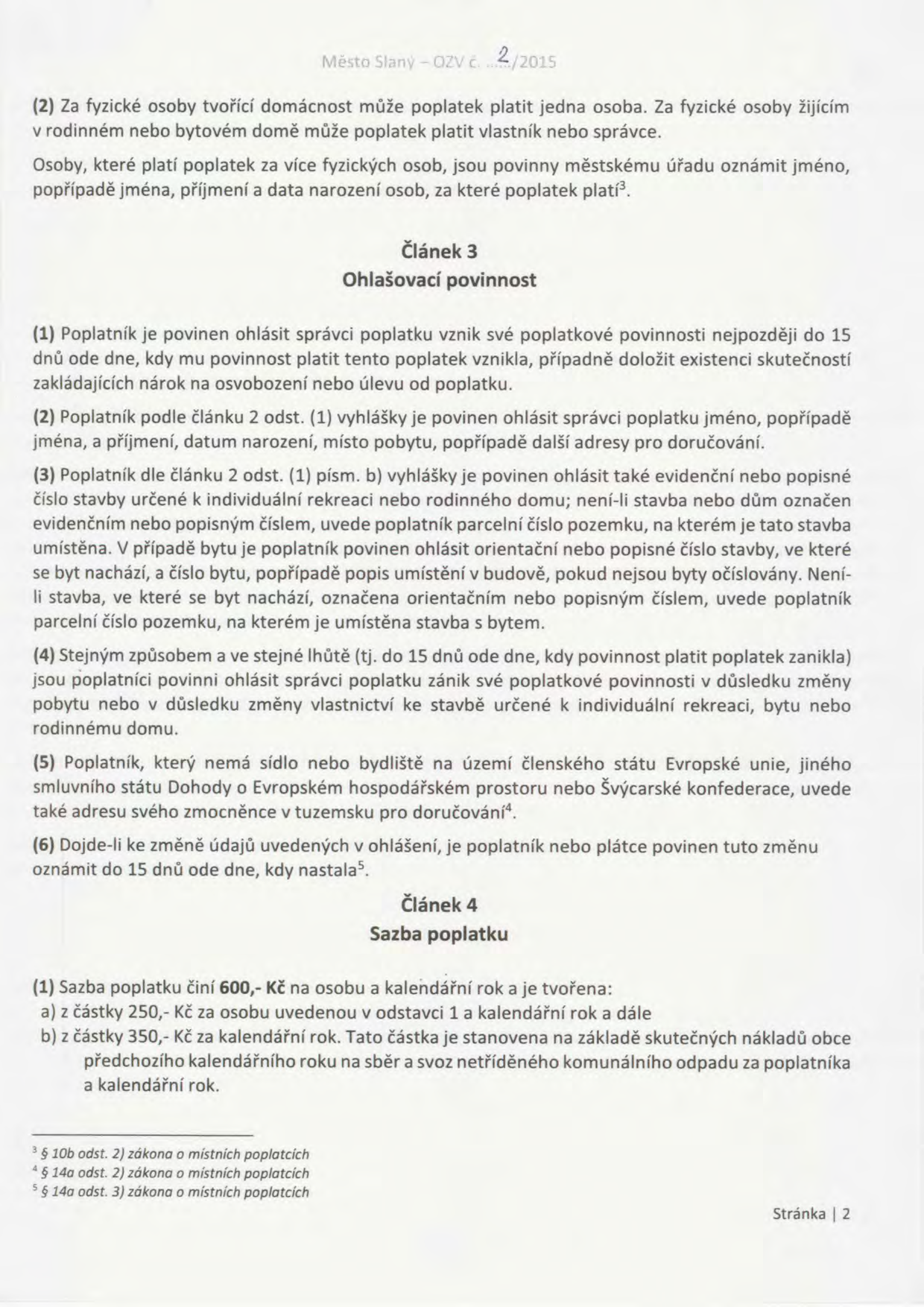 Město Slany - OZV c 2. 015 (2) Za fyzické osoby tvořící domácnost může poplatek platit jedna osoba. Za fyzické osoby žijícím v rodinném nebo bytovém domě může poplatek platit vlastník nebo správce.