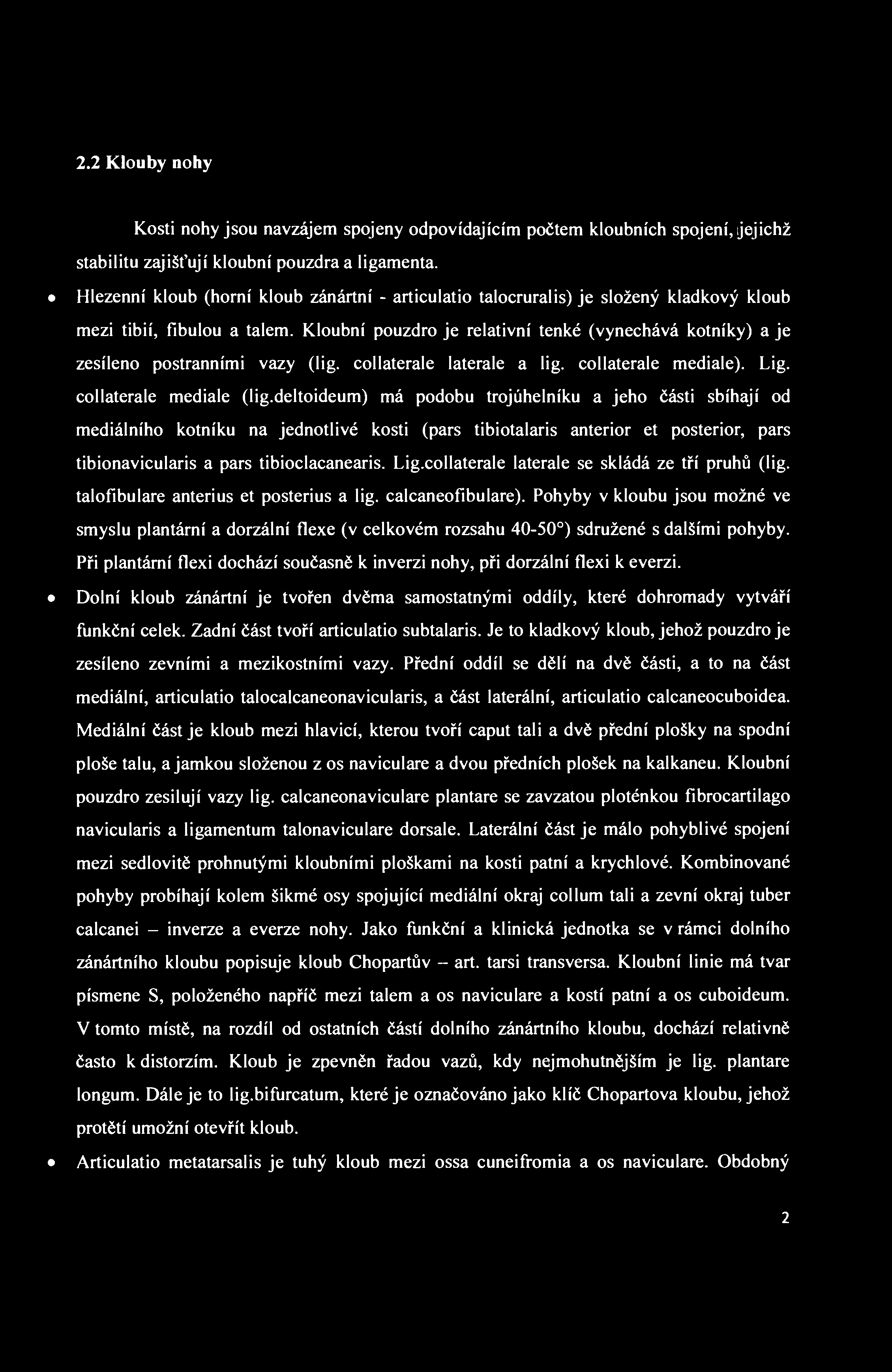 2.2 Klouby nohy Kosti nohy jsou navzájem spojeny odpovídajícím počtem kloubních spojení, jejichž stabilitu zajišťují kloubní pouzdra a ligamenta.