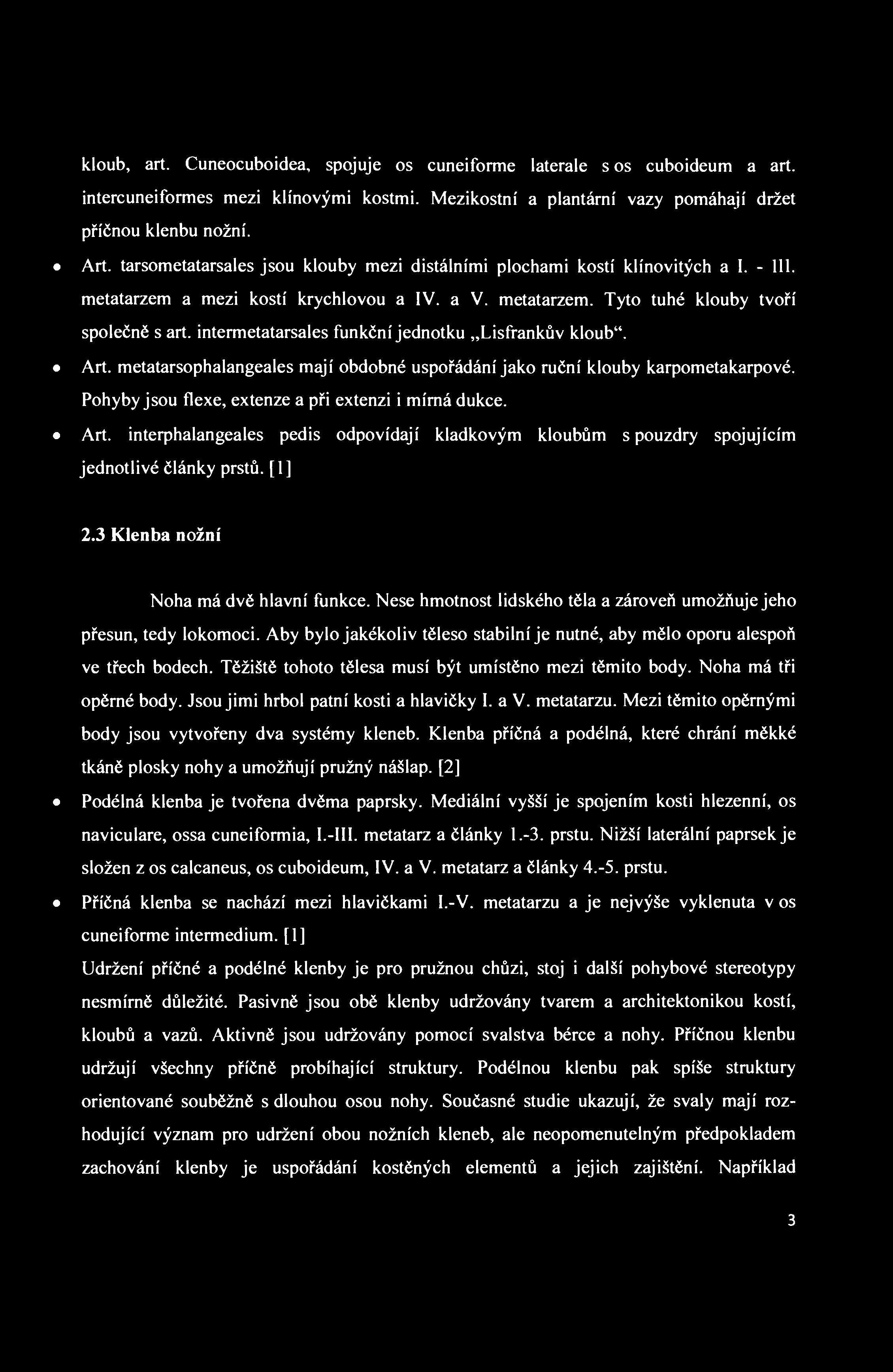 kloub, art. Cuneocuboidea, spojuje os cuneiforme laterale sos cuboideum a art. intercuneiformes mezi klínovými kostmi. Mezikostní a plantární vazy pomáhají držet příčnou klenbu nožní. Art.