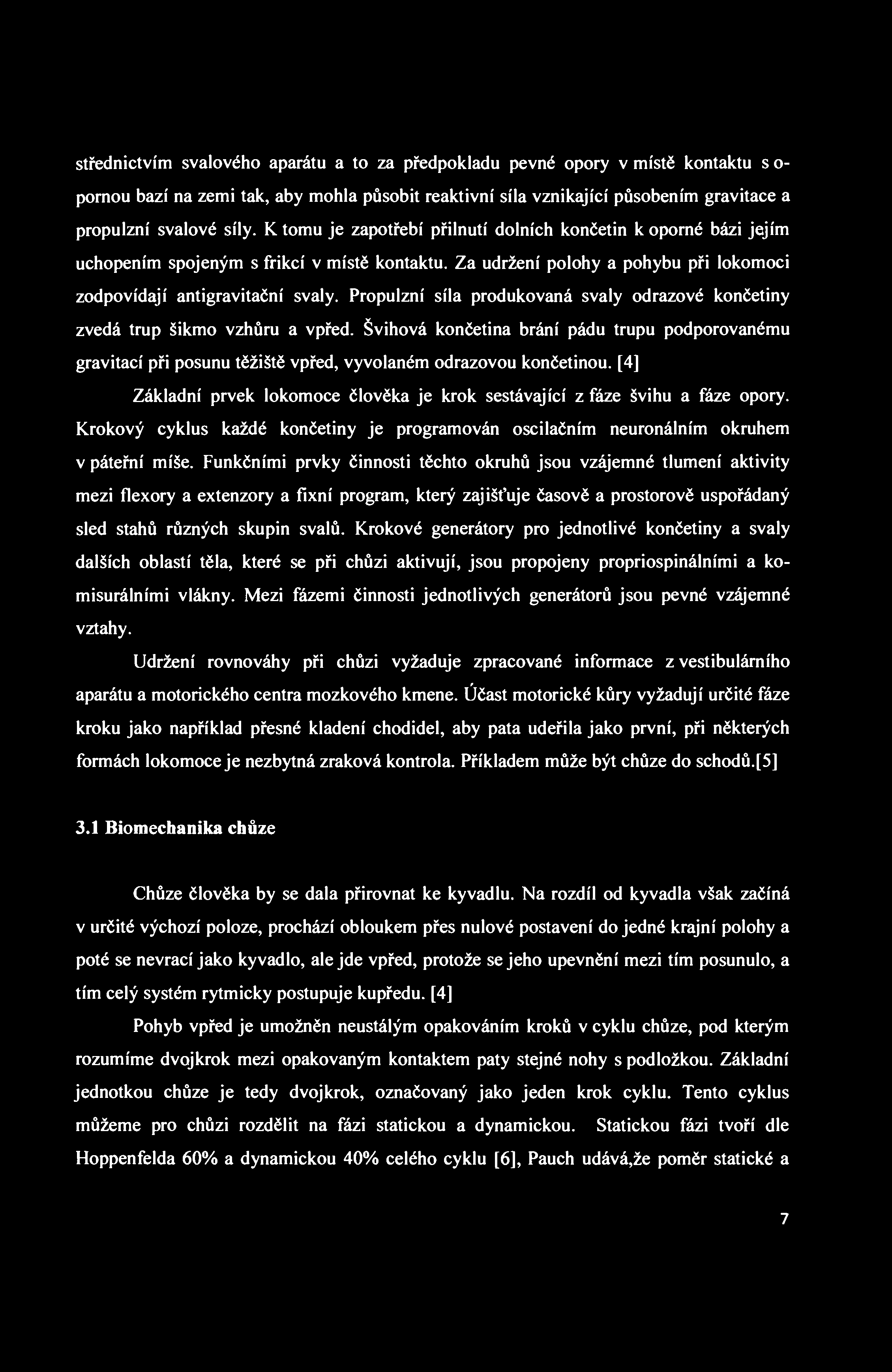 střednictvím svalového aparátu a to za předpokladu pevné opory v místě kontaktu s o- pornou bazí na zemi tak, aby mohla působit reaktivní síla vznikající působením gravitace a propulzní svalové síly.