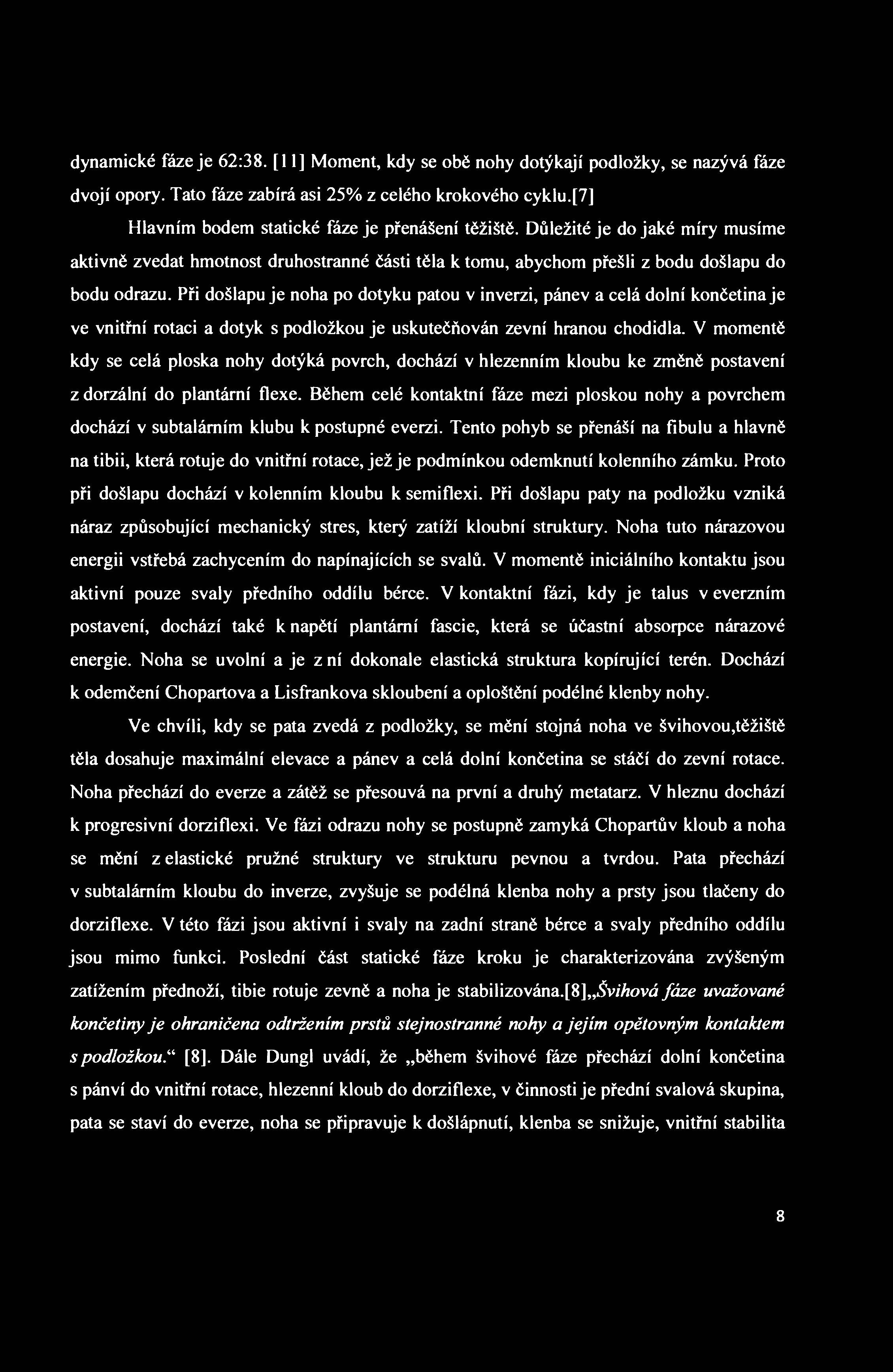 dynamické fáze je 62:38. [11] Moment, kdy se obě nohy dotýkají podložky, se nazývá fáze dvojí opory. Tato fáze zabírá asi 25% z celého krokového cyklu.