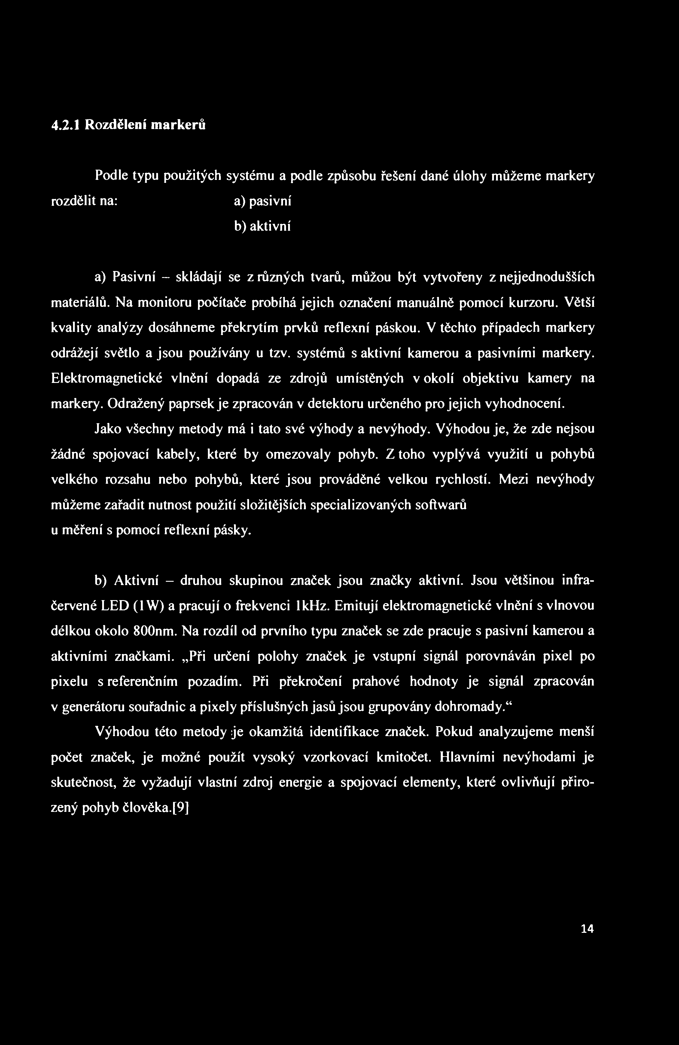 4.2.1 Rozdělení markerů Podle typu použitých systému a podle způsobu řešení dané úlohy můžeme markery rozdělit na: a) pasivní b) aktivní a) Pasivní - skládají se z různých tvarů, můžou být vytvořeny