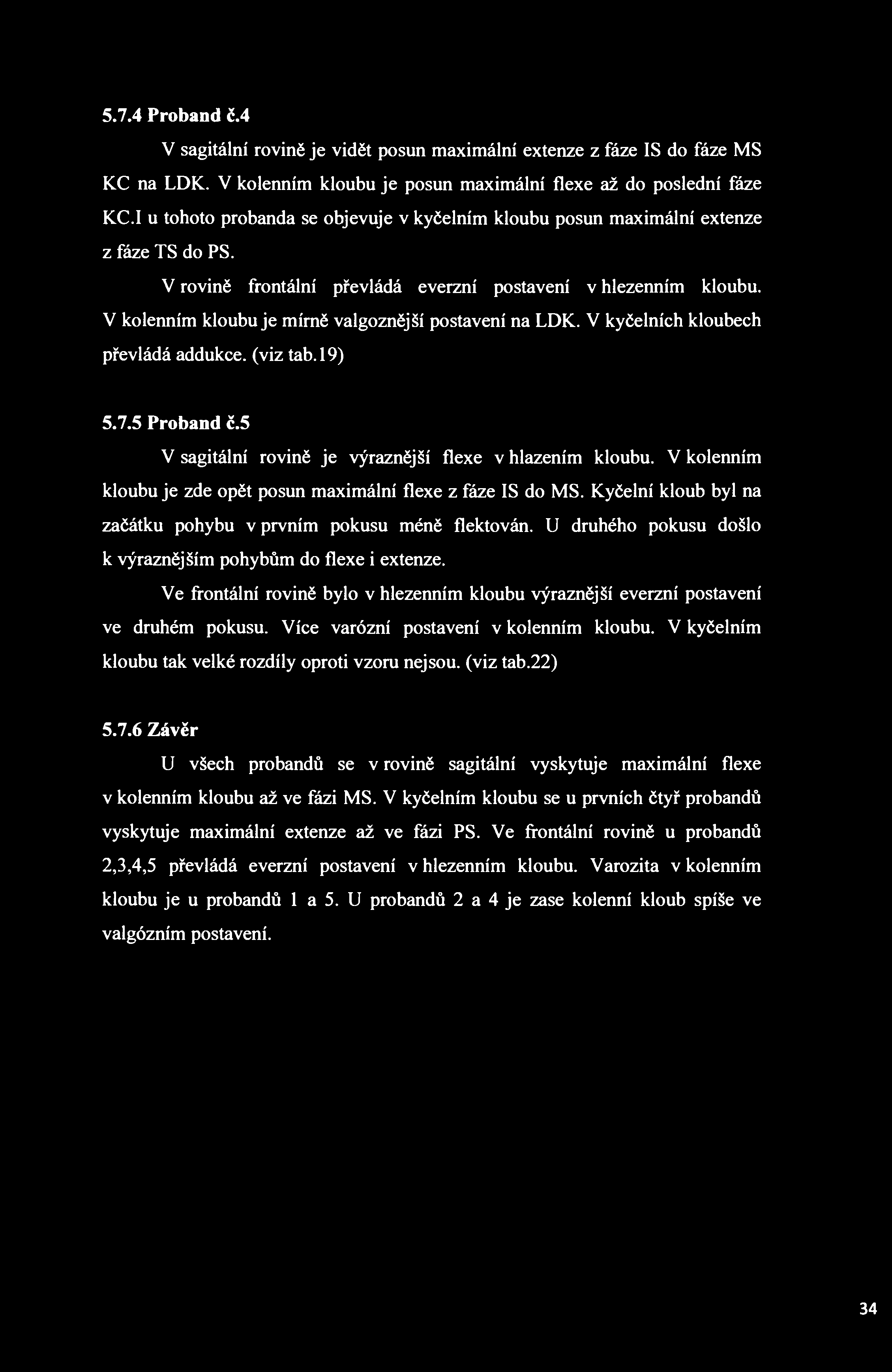 5.7.4 Proband č.4 V sagitální rovině je vidět posun maximální extenze z fáze IS do fáze MS KC na LDK. V kolenním kloubu je posun maximální flexe až do poslední fáze KC.