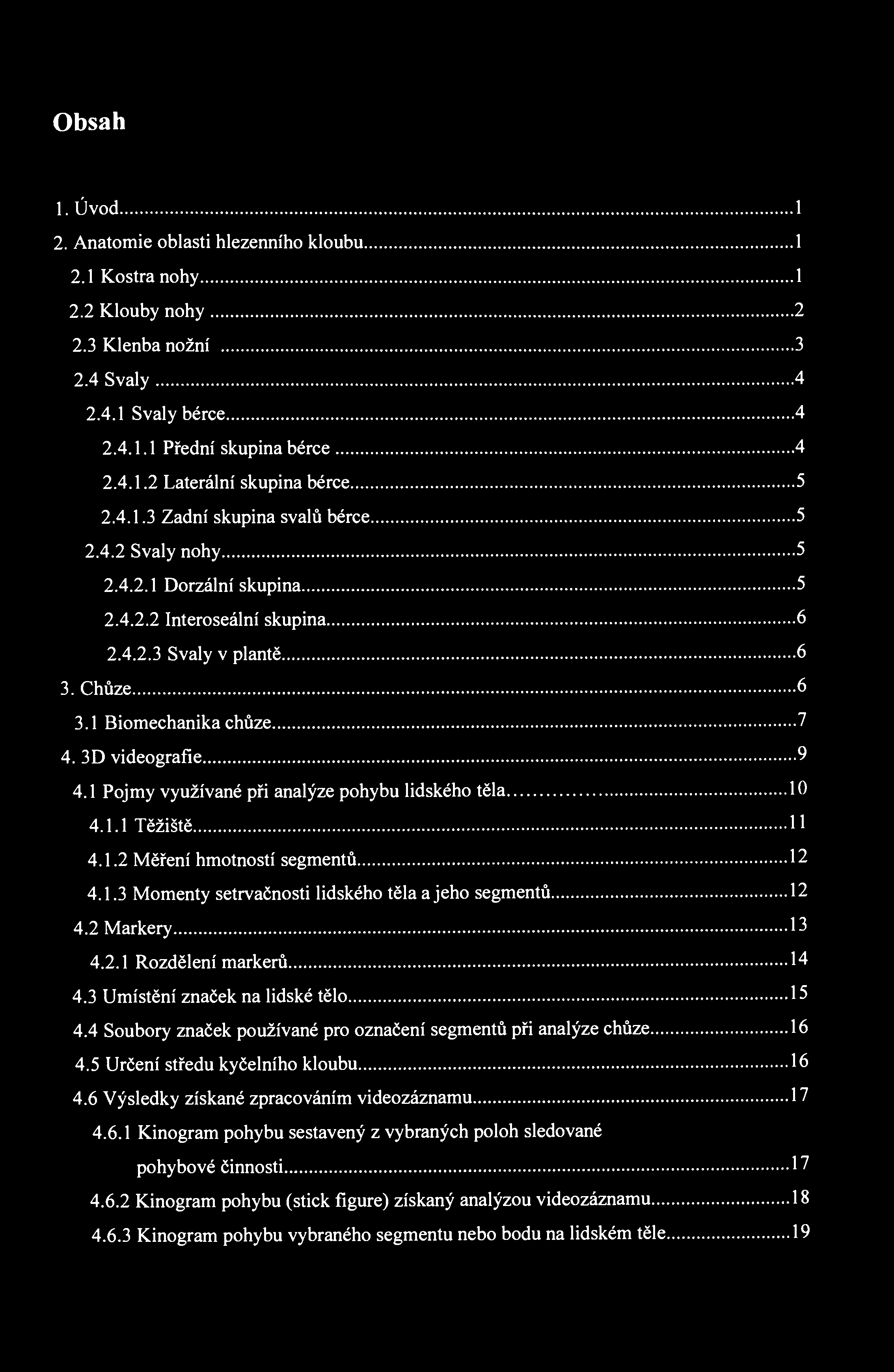 Obsah 1. Úvod 1 2. Anatomie oblasti hlezenního kloubu 1 2.1 Kostra nohy 1 2.2 Klouby nohy 2 2.3 Klenba nožní 3 2.4 Svaly 4 2.4.1 Svaly bérce 4 2.4.1.1 Přední skupina bérce 4 2.4.1.2 Laterální skupina bérce 5 2.