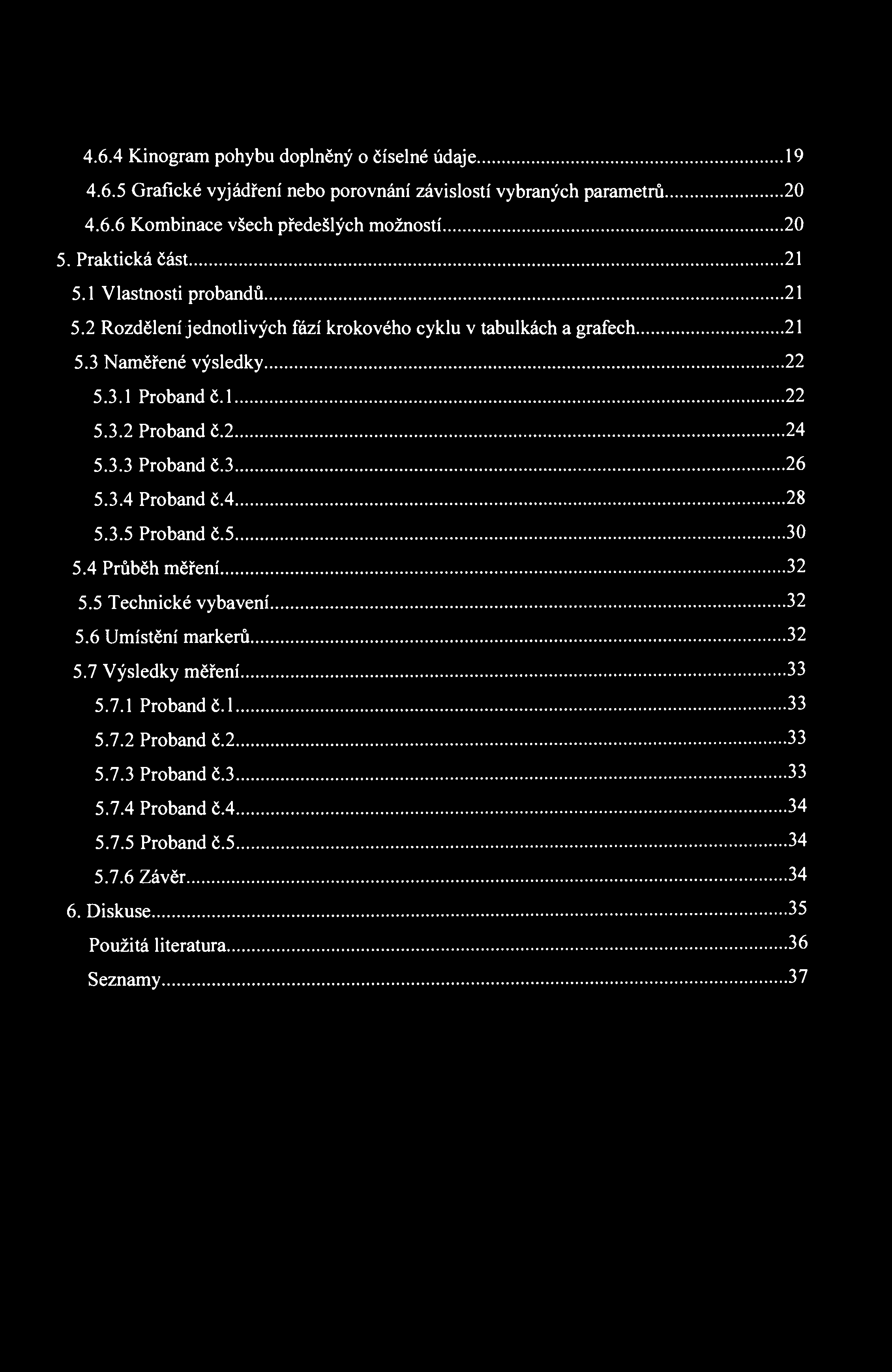 4.6.4 Kinogram pohybu doplněný o číselné údaje 19 4.6.5 Grafické vyjádření nebo porovnání závislostí vybraných parametrů 20 4.6.6 Kombinace všech předešlých možností 20 5. Praktická část 21 5.