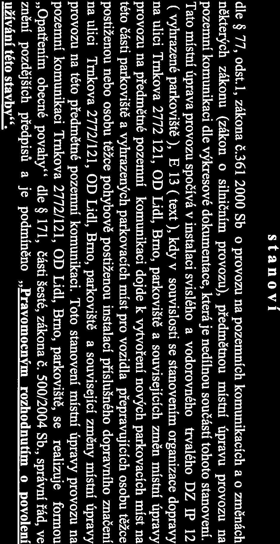 MAGISTRÁT MĚSTA BRNA 601 67 BRNO, Kounicova 67 Odbor dopravy Č.j.: MMB/ 0341473-3 /2016 Vyřizuje/linka Brno dne Spis. zn.: 5400ĺODtMMB/ 0341473 /2016 Vosinek /542174294 2016-12-12 Zn.: OD!