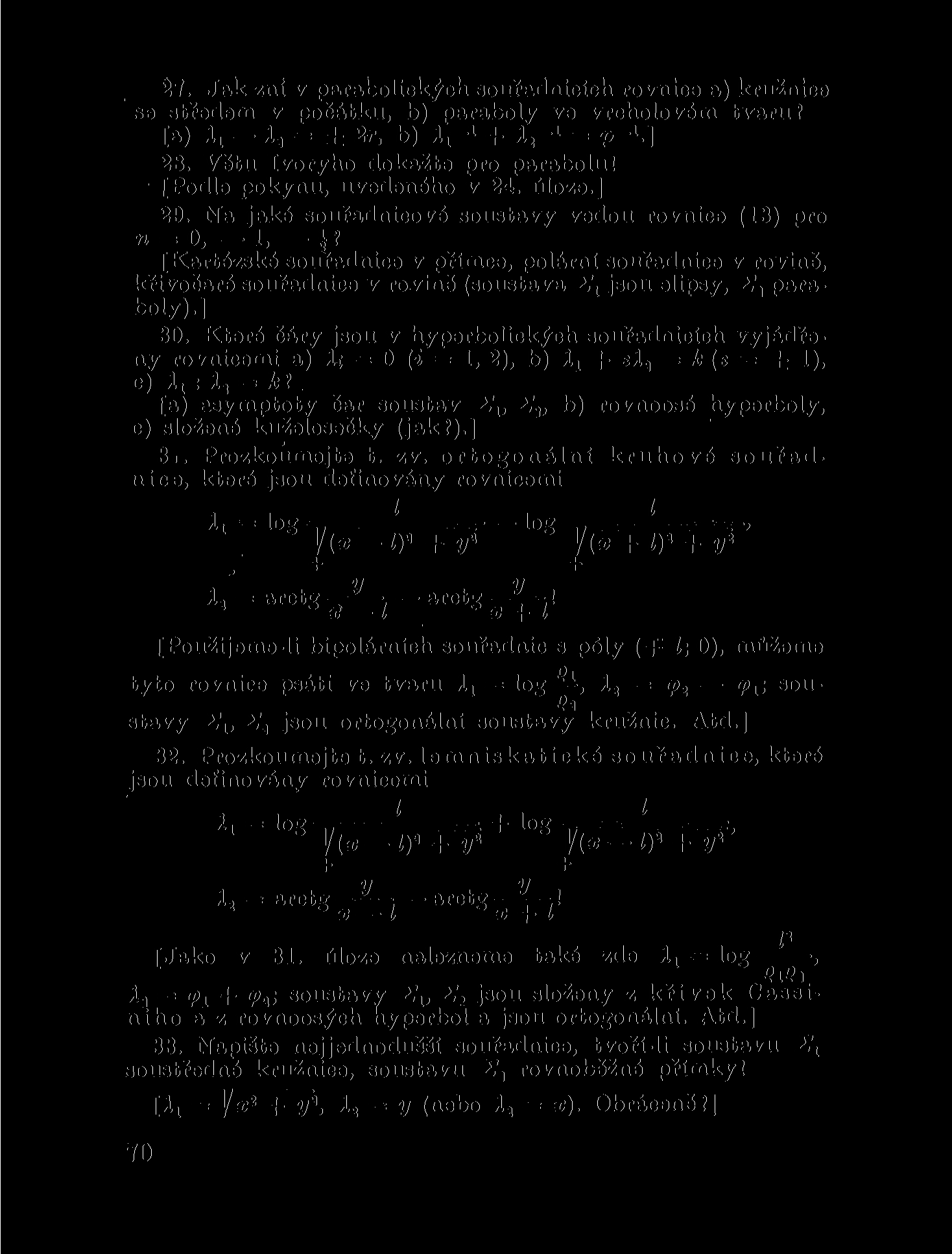 27. Jak zní v parabolických souřadnicích rovnice a) kružnice se středem v počátku, b) paraboly ve vrcholovém tvaru? [a) A x A, = ± 2r, b) A-* + A,-* = p~\] 28. Větu Ivoryho dokažte pro parabolu!