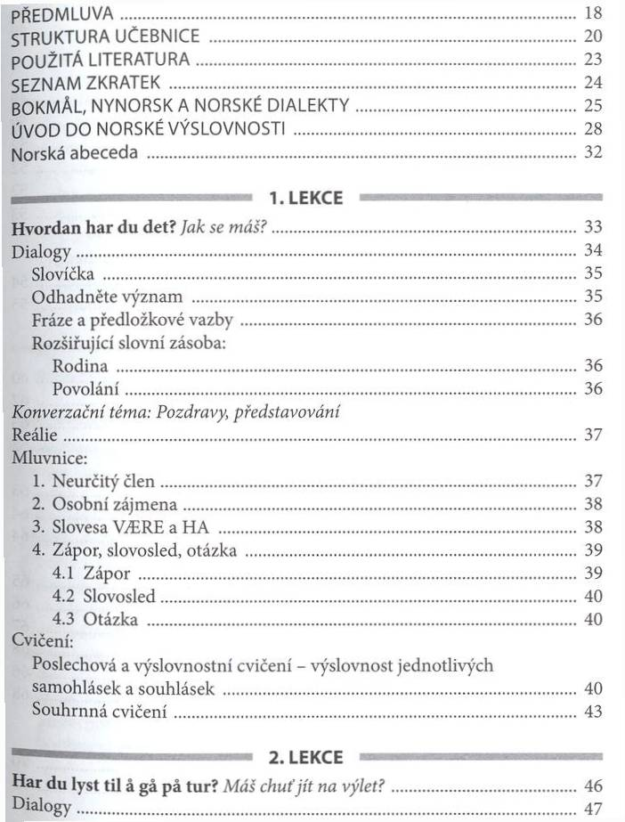 PŘED M LU VA... 18 STRUKTURA UČEBNICE... 20 POUŽITA LITERATURA... 23 SEZNAM ZKRATEK... 24 BOKMÁL, NYNORSK A NORSKÉ DIALEKTY... 25 ÚVOD DO NORSKÉ VÝSLOVNOSTI...28 N orská a b e c e d a... 32 Щ 1.