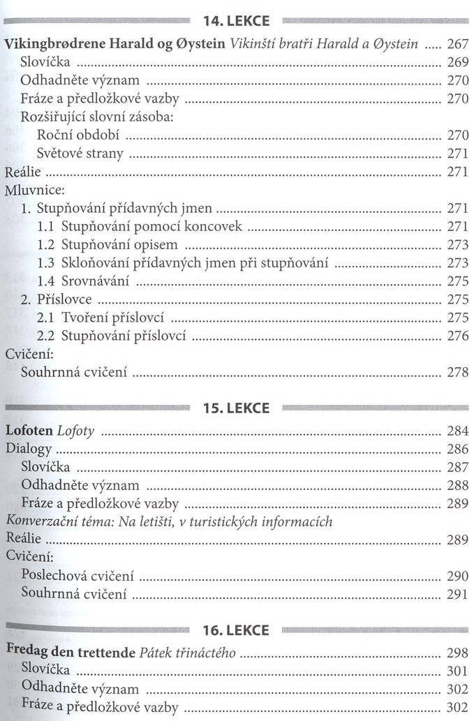 V ik in g b r o d re n e H a r a ld o g 0 y s t e i n V ikin ští bratři H arald a & ystein 267 Slovíčka...269 O d h a d n ě te v ý z n a m... 270 F ráze a p řed lo žk o v é v a z b y.