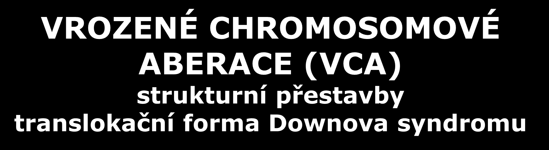 strukturní přestavby translokační forma Downova syndromu Obr.