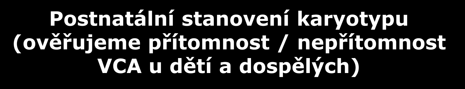 Postnatální stanovení karyotypu (ověřujeme přítomnost /