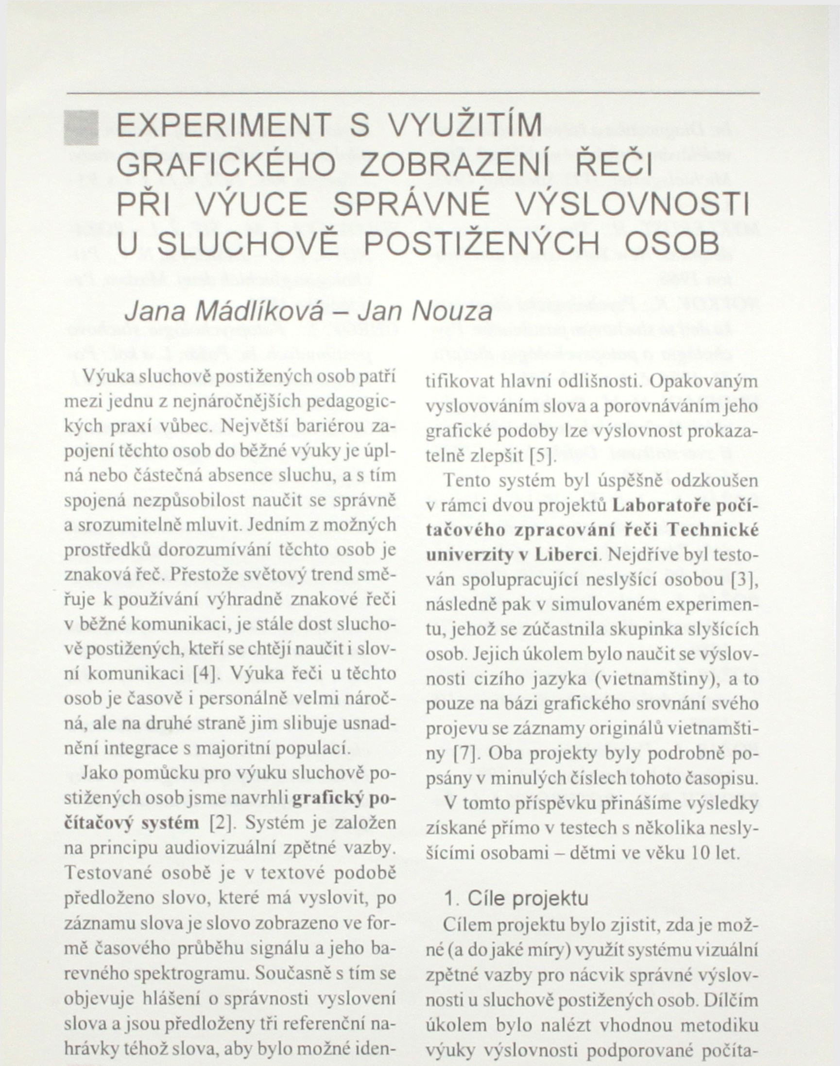 EXPERIMENT S VYUŽITÍM GRAFICKÉHO ZOBRAZENÍ ŘEČI PŘI VÝUCE SPRÁVNÉ VÝSLOVNOSTI U SLUCHOVĚ POSTIŽENÝCH OSOB Jana Mádlíková - Jan Nouza Výuka sluchově postižených osob patří mezi jednu z nejnáročnějších