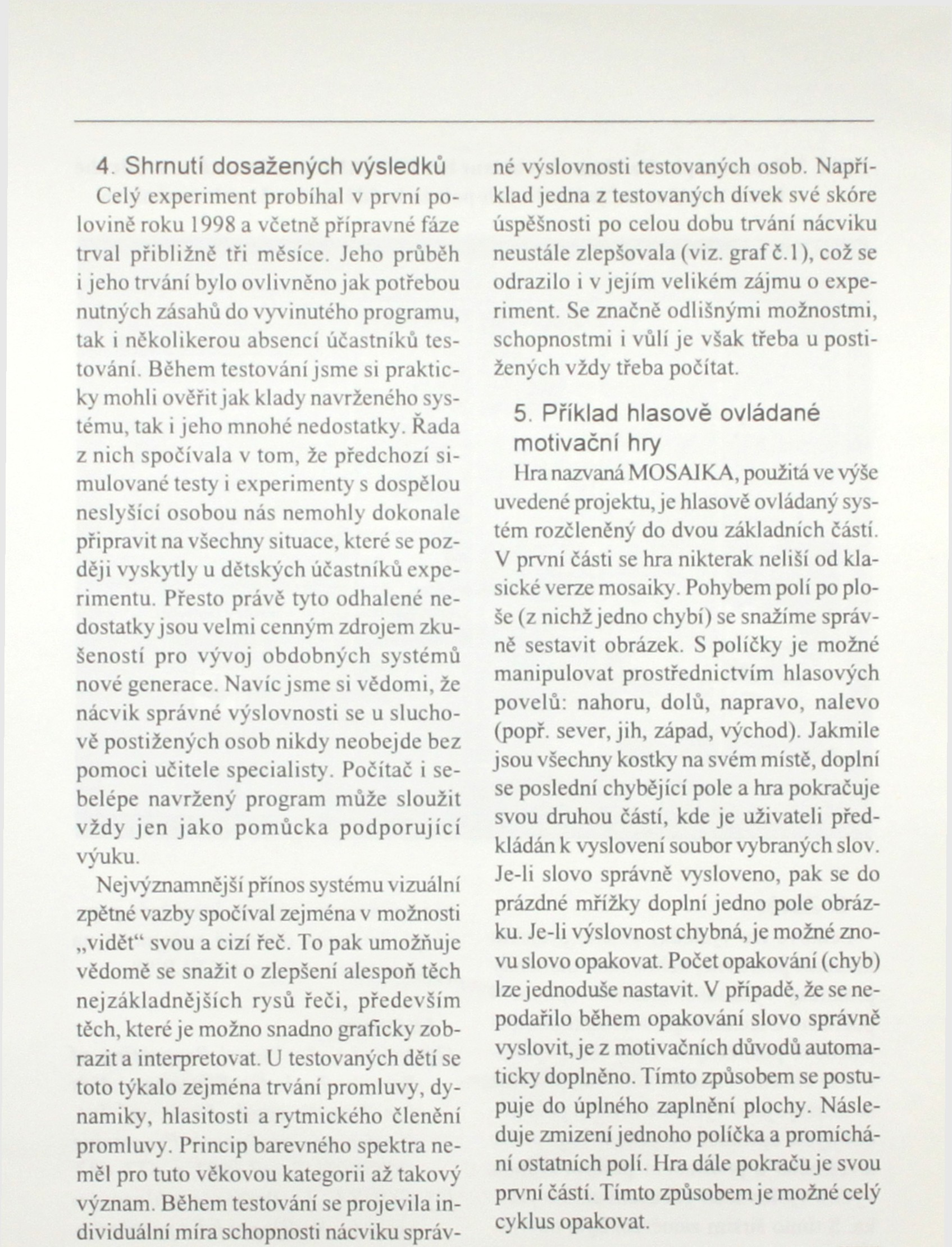 4 Shrnutí dosažených výsledků Celý experiment probíhal v první polovině roku 1998 a včetně přípravné fáze trval přibližně tři měsíce.