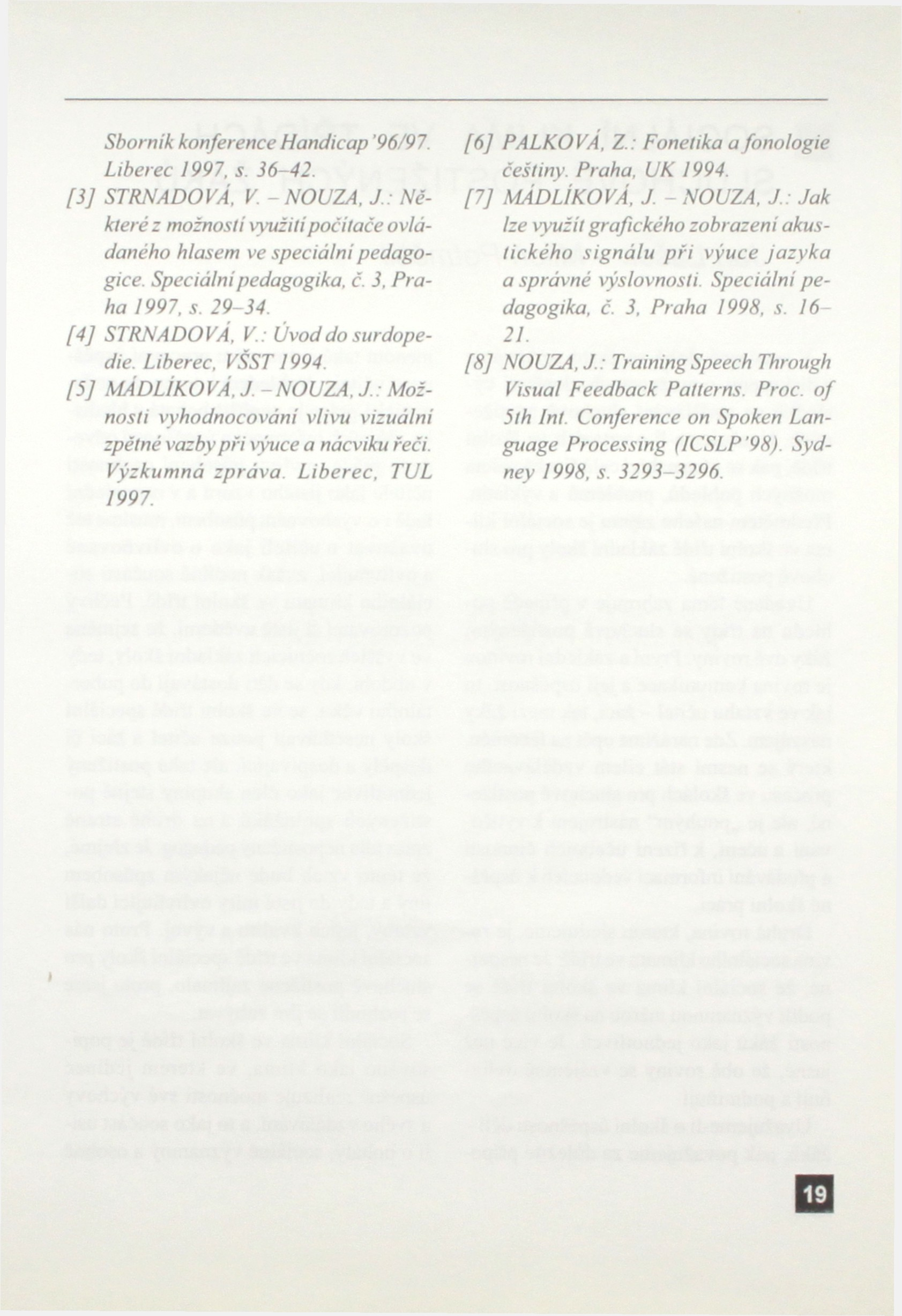 Sborník konference Handicap '96/97. Liberec 1997, s. 36-42. [3] STRNADOVA, V - NOUZA, J : Některé: možnosti využiti počítače ovládaného hlasem ve speciální pedagogice. Speciální pedagogika, č. 3. Praha 1997, s.