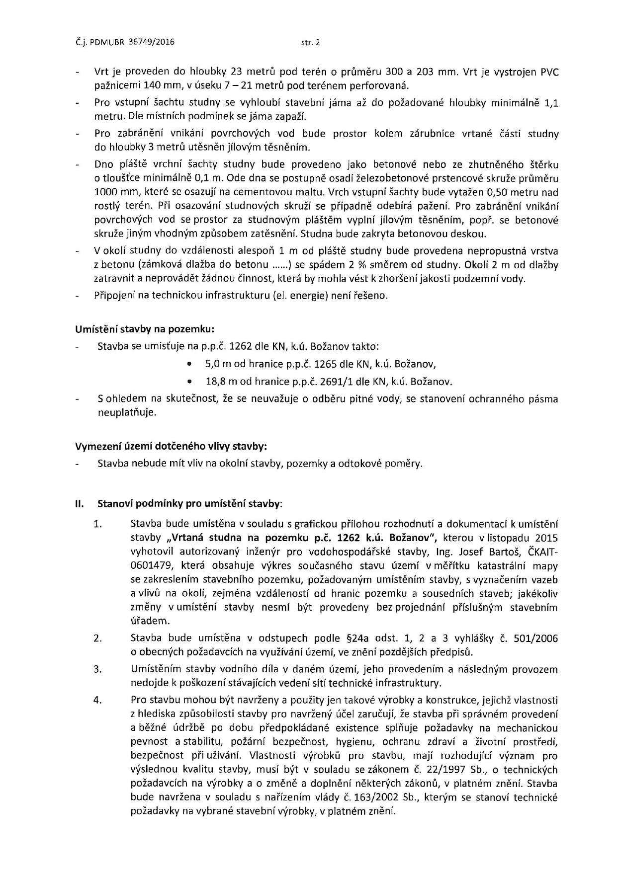 Č.j. PDMUBR 36749/2016 str. 2 Vrt je prveden d hlubky 23 metrů pd terén průměru 300 a 203 mm. Vrt je vystrjen PVC pažnicemi 140 mm, v úseku 7-21 metrů pd terénem perfrvaná.