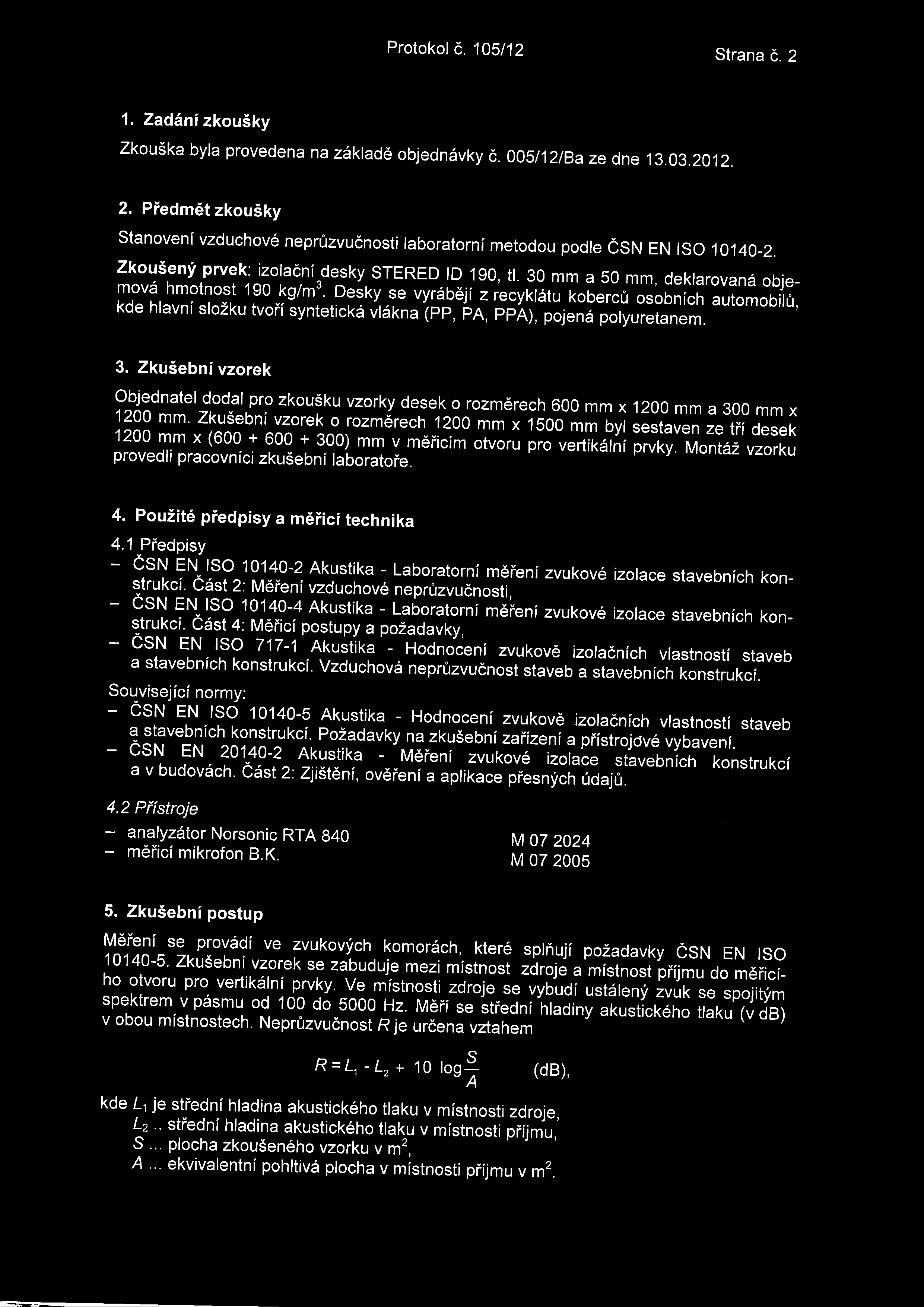 Protokol c. 105/12 Strana c. 2 1. Zadanizkousky Zkouska byla provedena na zaklade objednavky c. 005/12/Ba ze dne 13.03.2012. 2. Predmet zkousky Stanoveni vzduchove nepruzvucnosti laboratorni metodou podle CSN EN ISO 10140-2.