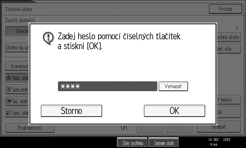 Jiné tiskové úlohy F Vyberte soubor, kterî chcete vytisknout, a pak zvolte [Tisk]. 3 Objeví se okno pro heslo. G Zadejte heslo pomocí èíselnîch tlaèítek a poté stisknìte {OK}.