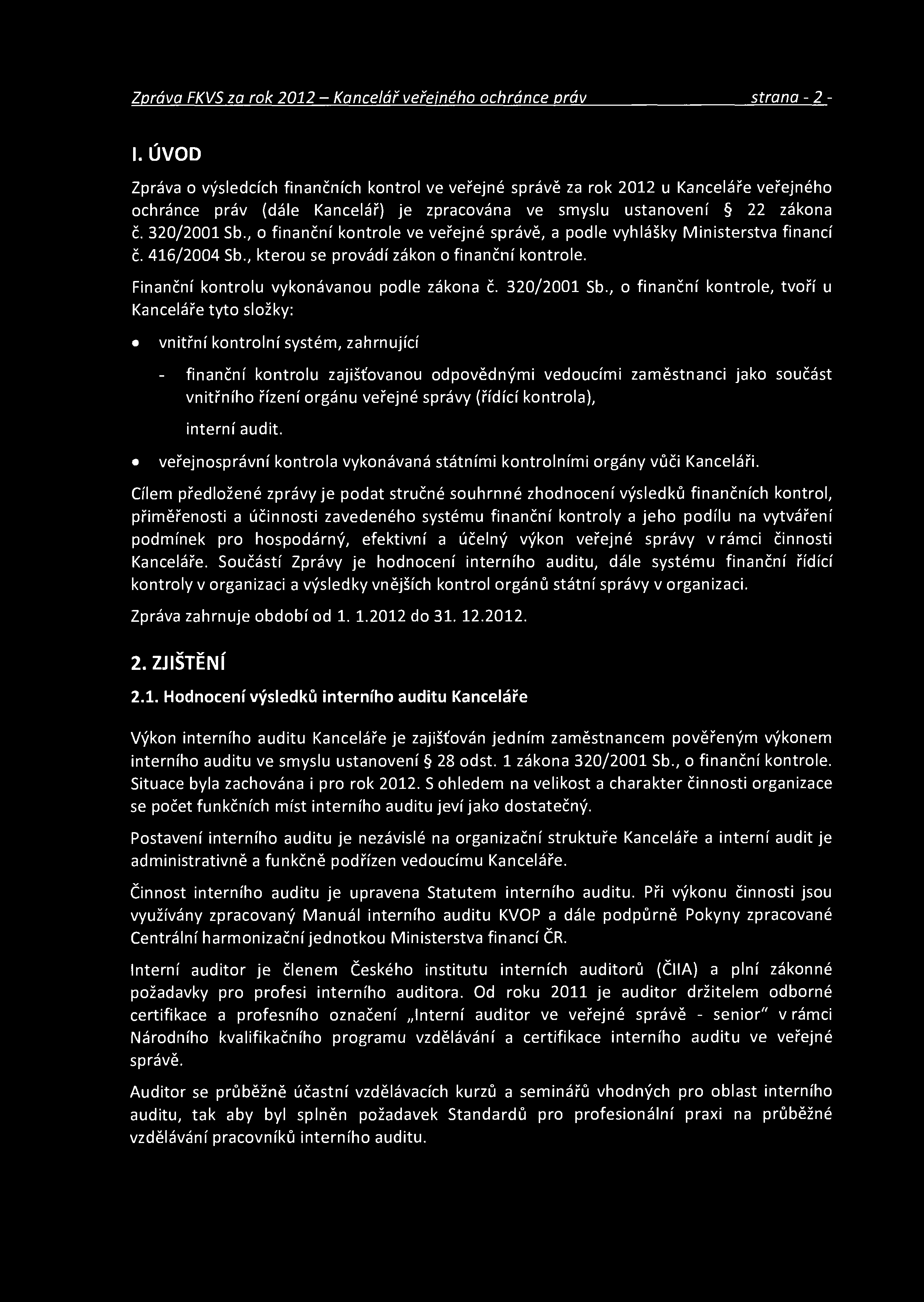 , o finanční kontrole ve veřejné správě, a podle vyhlášky Ministerstva financí č. 416/2004 Sb., kterou se provádí zákon o finanční kontrole. Finanční kontrolu vykonávanou podle zákona č. 320/2001 Sb.