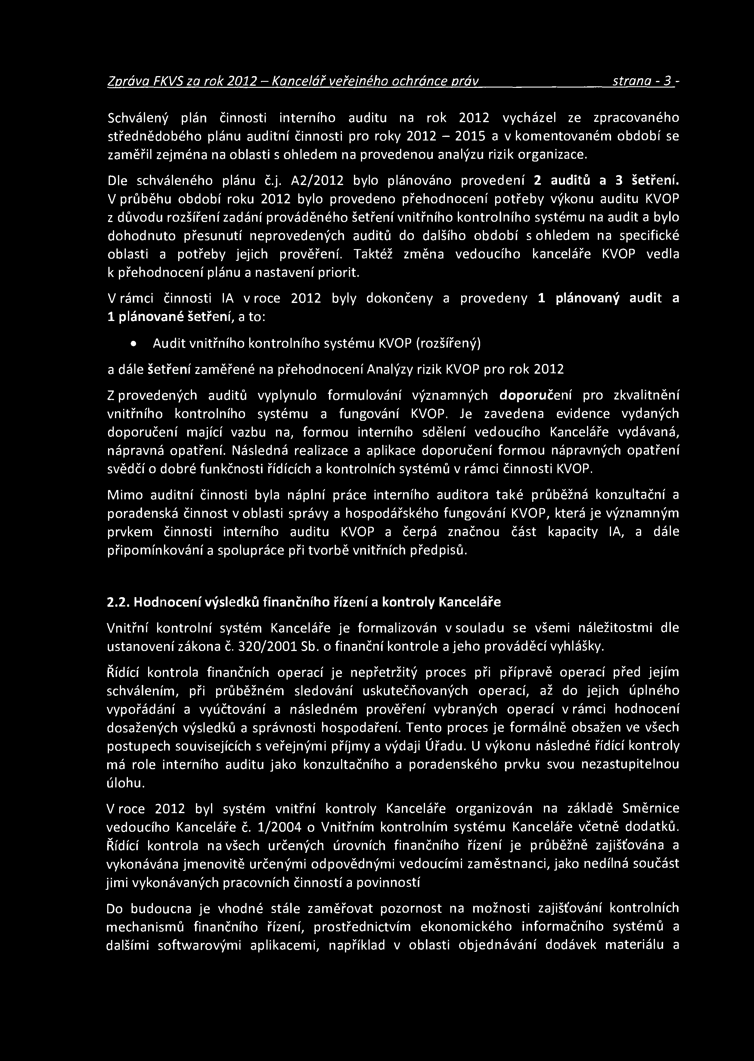 V průběhu období roku 2012 bylo provedeno přehodnocení potřeby výkonu auditu KVOP z důvodu rozšíření zadání prováděného šetření vnitřního kontrolního systému na audit a bylo dohodnuto přesunutí