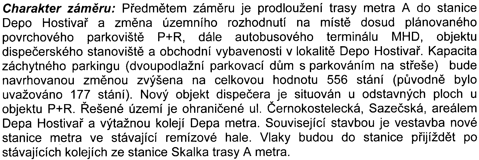 do stanice Depo Hostivaø a zmìna územního rozhodnutí na místì dosud plánovaného povrchového parkovištì P+R, dále autobusového terminálu MHD, objektu dispeèerského stanovištì a obchodní vybavenosti v