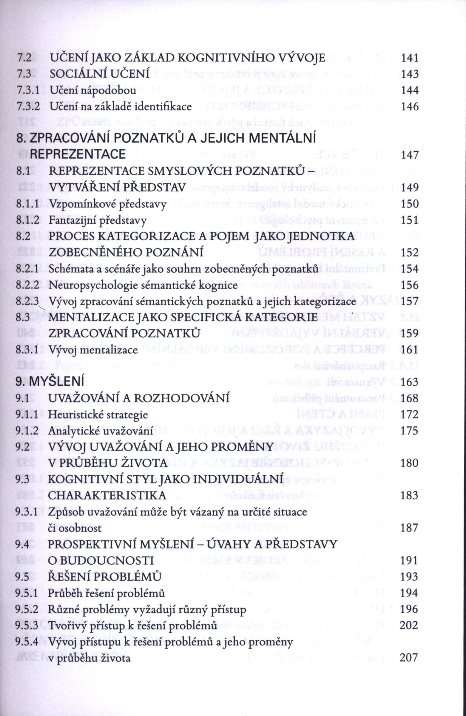 7.2 UČENÍ JAKO ZÁKLAD KOGNITIVNÍHO VÝVOJE 141 7.3 SOCIÁLNÍ UČENÍ 143 7.3.1 Učení nápodobou 144 7.3.2 Učení na základě identifikace 146 8. ZPRACOVÁNÍ POZNATKŮ A JEJICH MENTÁLNÍ REPREZENTACE 147 8.