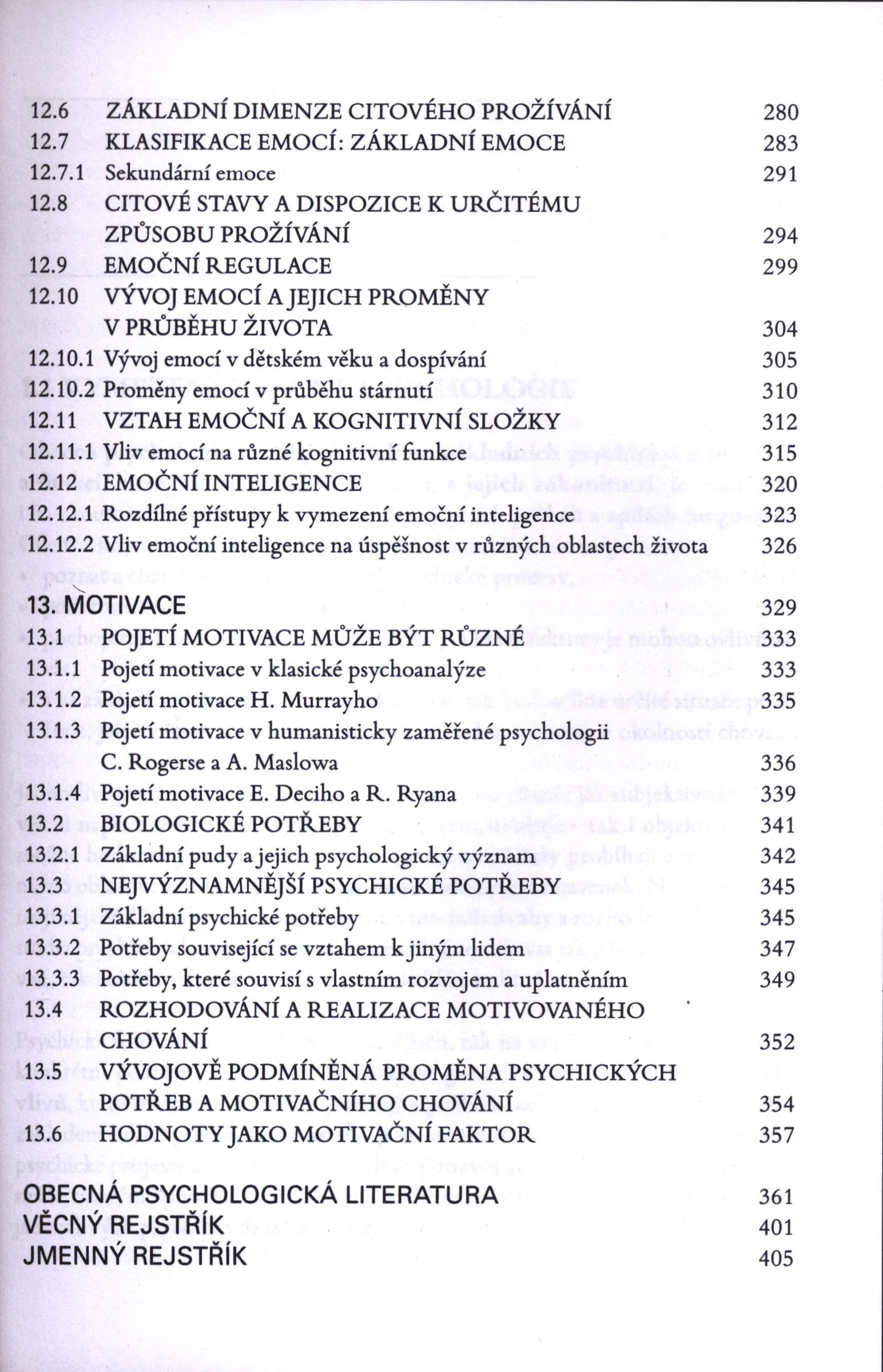 12.6 ZÁKLADNÍ DIMENZE CITOVÉHO PROŽÍVÁNÍ 280 12.7 KLASIFIKACE EMOCÍ: ZÁKLADNÍ EMOCE 283 12.7.1 Sekundární emoce 291 12.8 CITOVÉ STAVY A DISPOZICE К URČITÉMU ZPŮSOBU PROŽÍVÁNÍ 294 12.