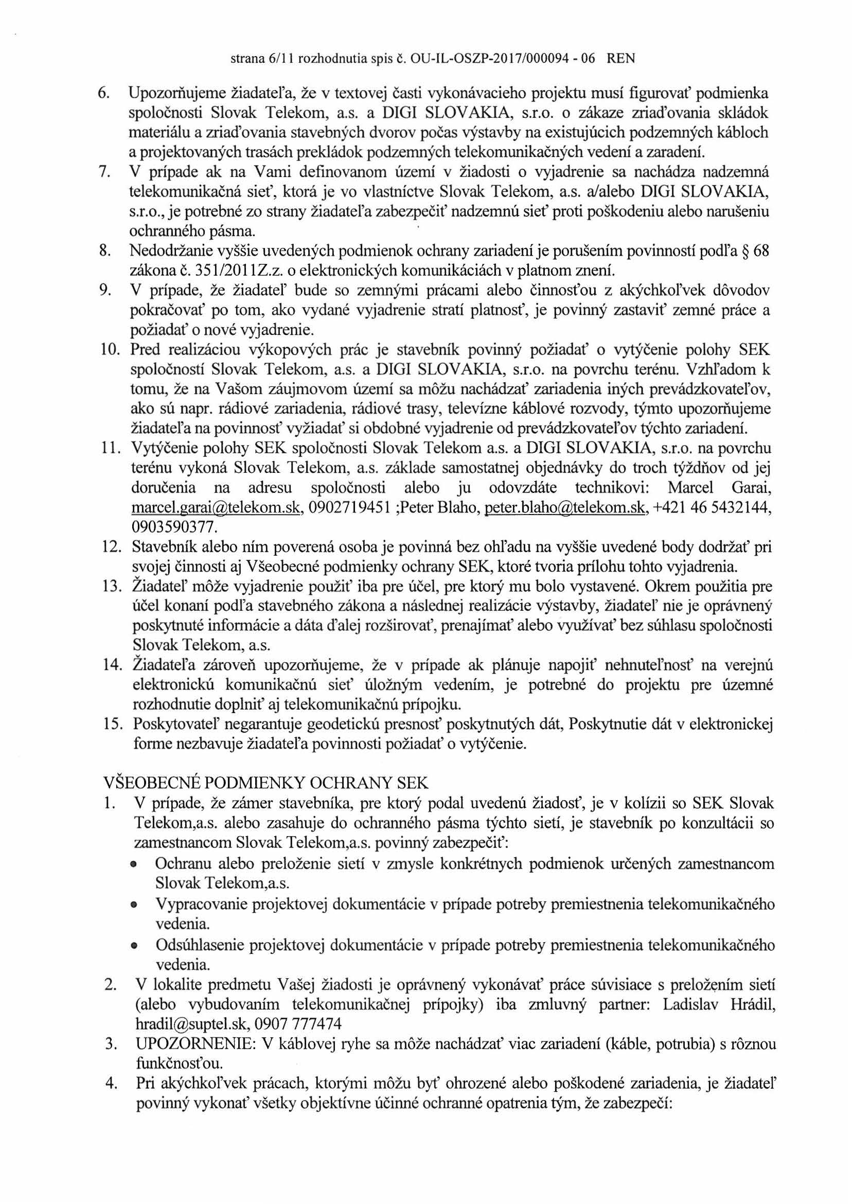 strana 6/11 rozhodnutia spis č. OU-IL-OSZP-2017/000094-06 REN 6. Upozorňujeme žiadateľa, že v textovej časti vykonávacieho projektu musí figurovať podmienka spoločnosti Slovak Telekom, a.s. a DIGI SLOV AKIA, s.