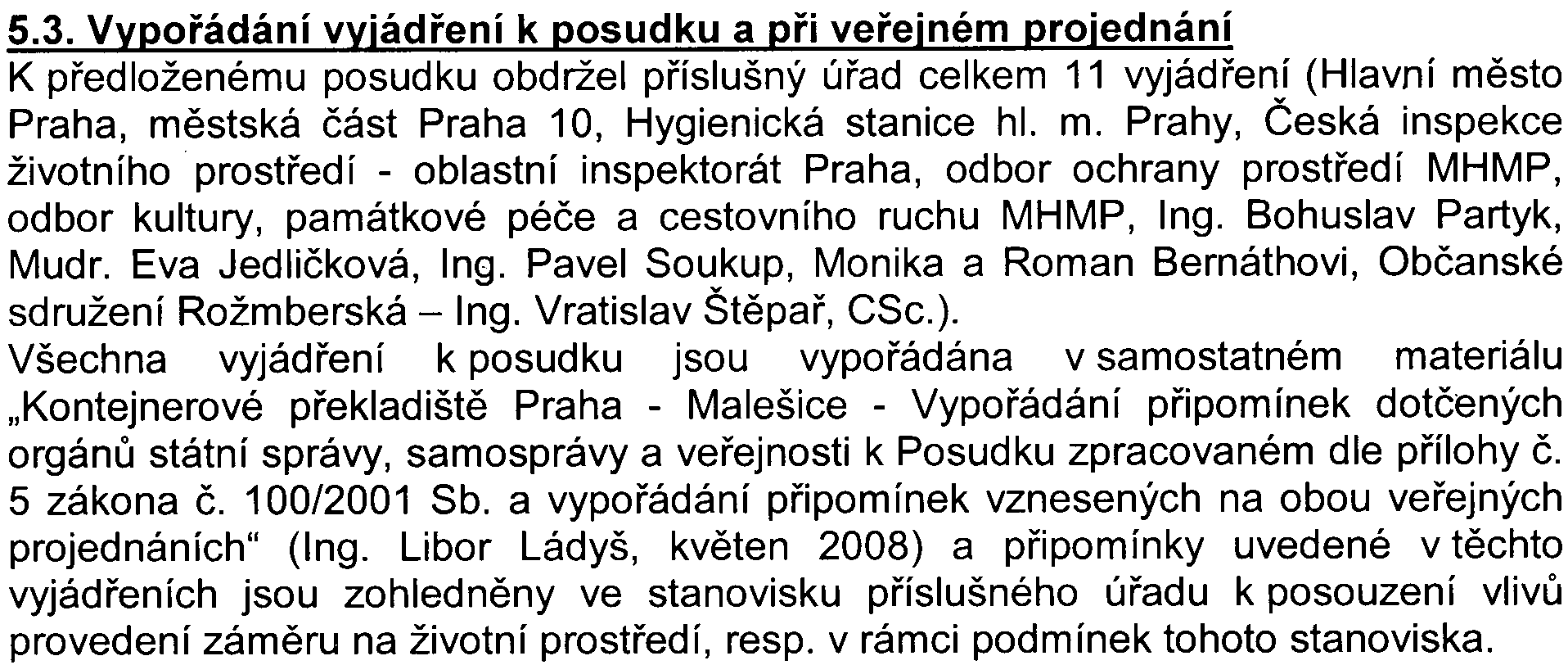 13 posuzování vlivù na životní prostøedí v platném znìní, byly zpracovatelem posudku zaøazeny do návrhu stanoviska. 5.3. Vvpoøádání vvjádøení k posudku a pøi veøejném projednání K pøedloženému posudku obdržel pøíslušný úøad celkem 11 vyjádøení (Hlavní mìsto Praha, mìstská èást Praha 10, Hygienická stanice hl.