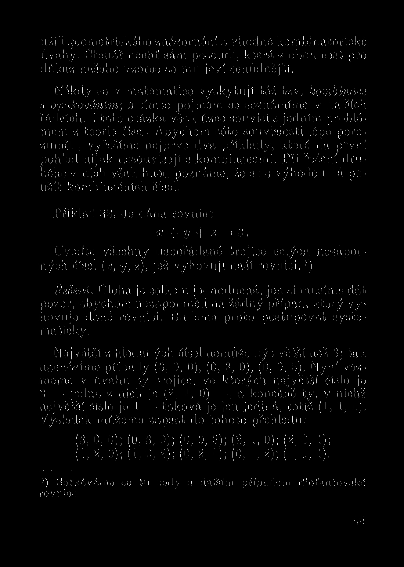 užili geometrického znázornění a vhodné kombinatorické úvahy. Čtenář nechť sám posoudí, která z obou cest pro důkaz našeho vzorce se mu jeví schůdnější. Někdy se v matematice vyskytují též tzv.