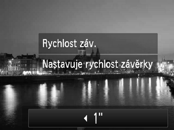 Je však třeba upevnit fotoaparát na stativ, aby se zamezilo rozmazání snímků vlivem chvění fotoaparátu. Vyberte položku. Podle pokynů v krocích 1 2 na str. 64 vyberte položku. Zvolte rychlost závěrky.