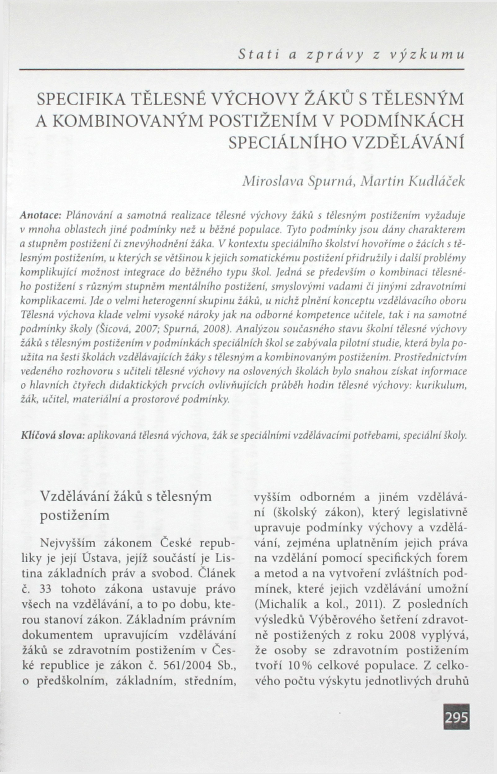 SPECIFIKA TĚLESNÉ VÝCHOVY ŽÁKŮ S TĚLESNÝM A KOMBINOVANÝM POSTIŽENÍM V PODMÍNKÁCH SPECIÁLNÍHO VZDĚLÁVÁNÍ Miroslava Spurná, Martin Kudláček Anotace: Plánování a samotná realizace tělesné výchovy žáků s