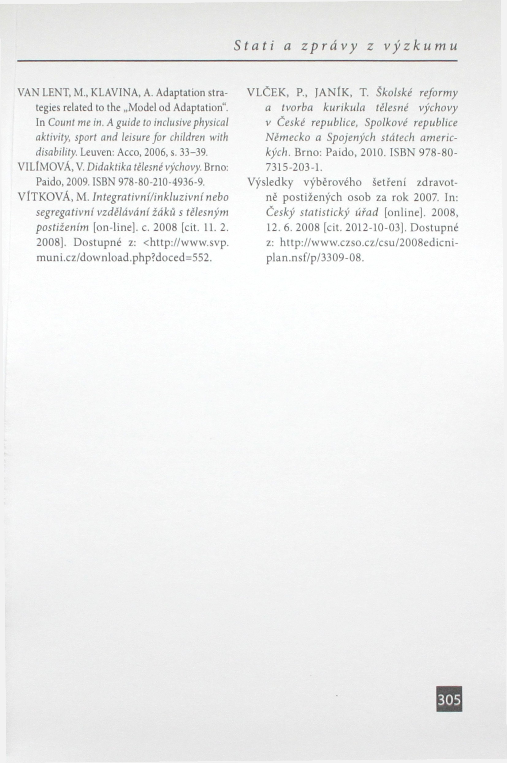 VAN LENT, M., KLAVINA, A. Adaptation strategies related to the Model od Adaptation". In Count me in. A guide to inclusivephysical aktivity, sport and leisure for children with disability.