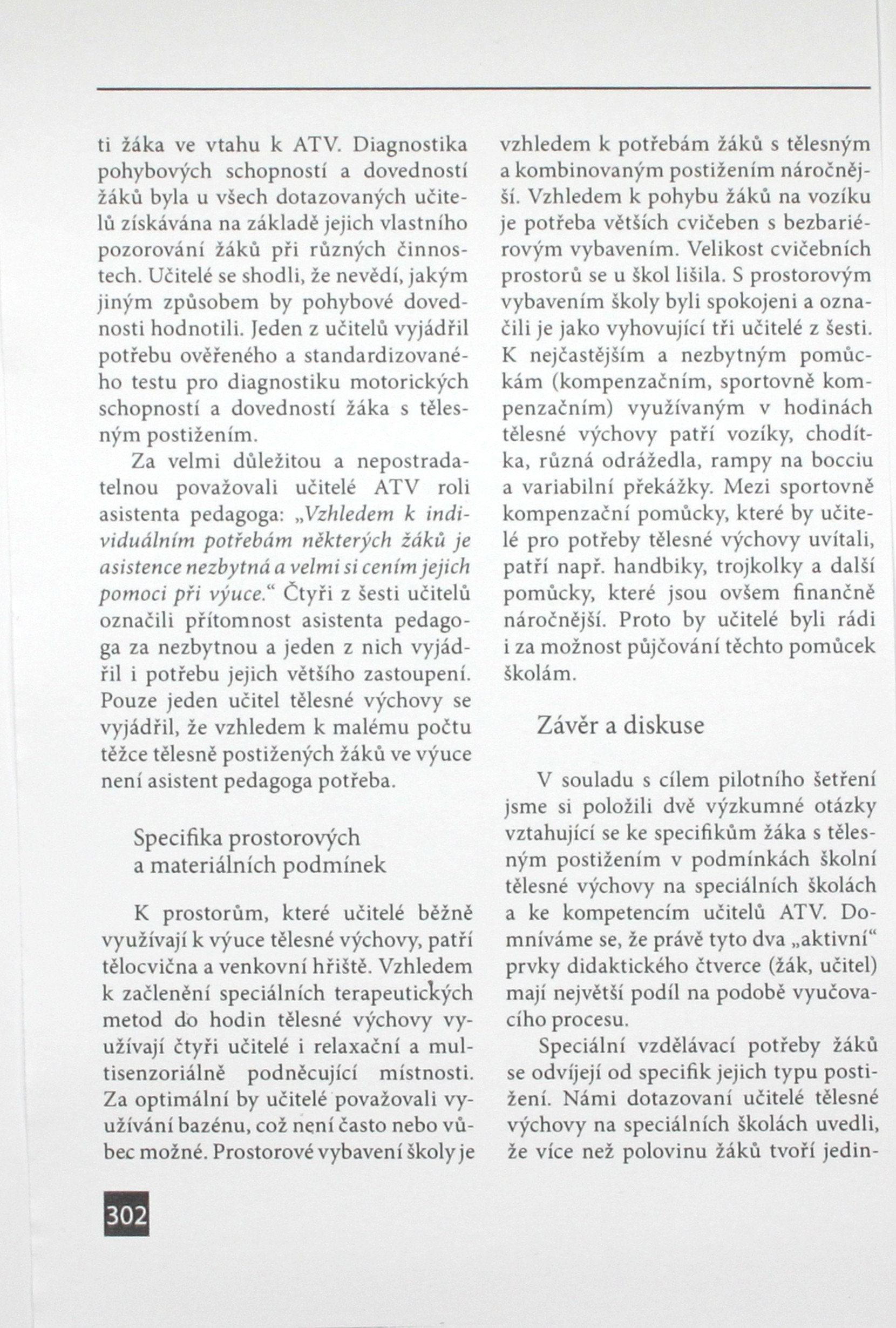ti žáka ve vtahu k ATV. Diagnostika pohybových schopností a dovedností žáků byla u všech dotazovaných učitelů získávána na základé jejich vlastního pozorování žáků při různých činnostech.