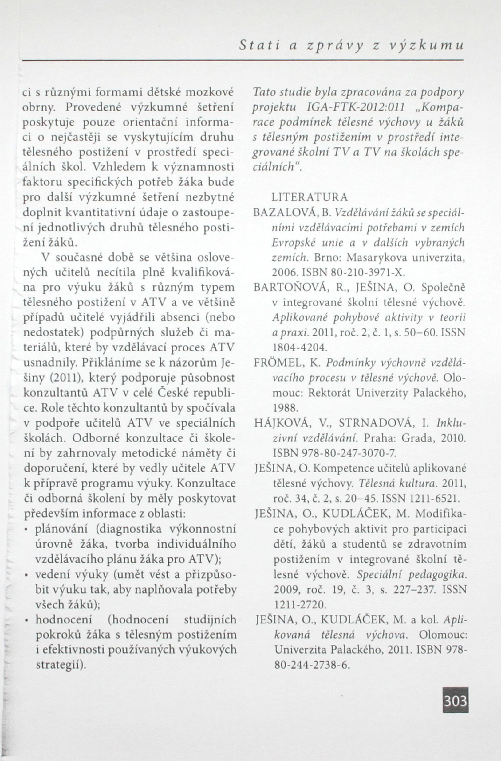 ci s různými formami détské mozkové obrny. Provedené výzkumné šetření poskytuje pouze orientační informaci o nejčastěji se vyskytujícím druhu tělesného postižení v prostředí speciálních škol.