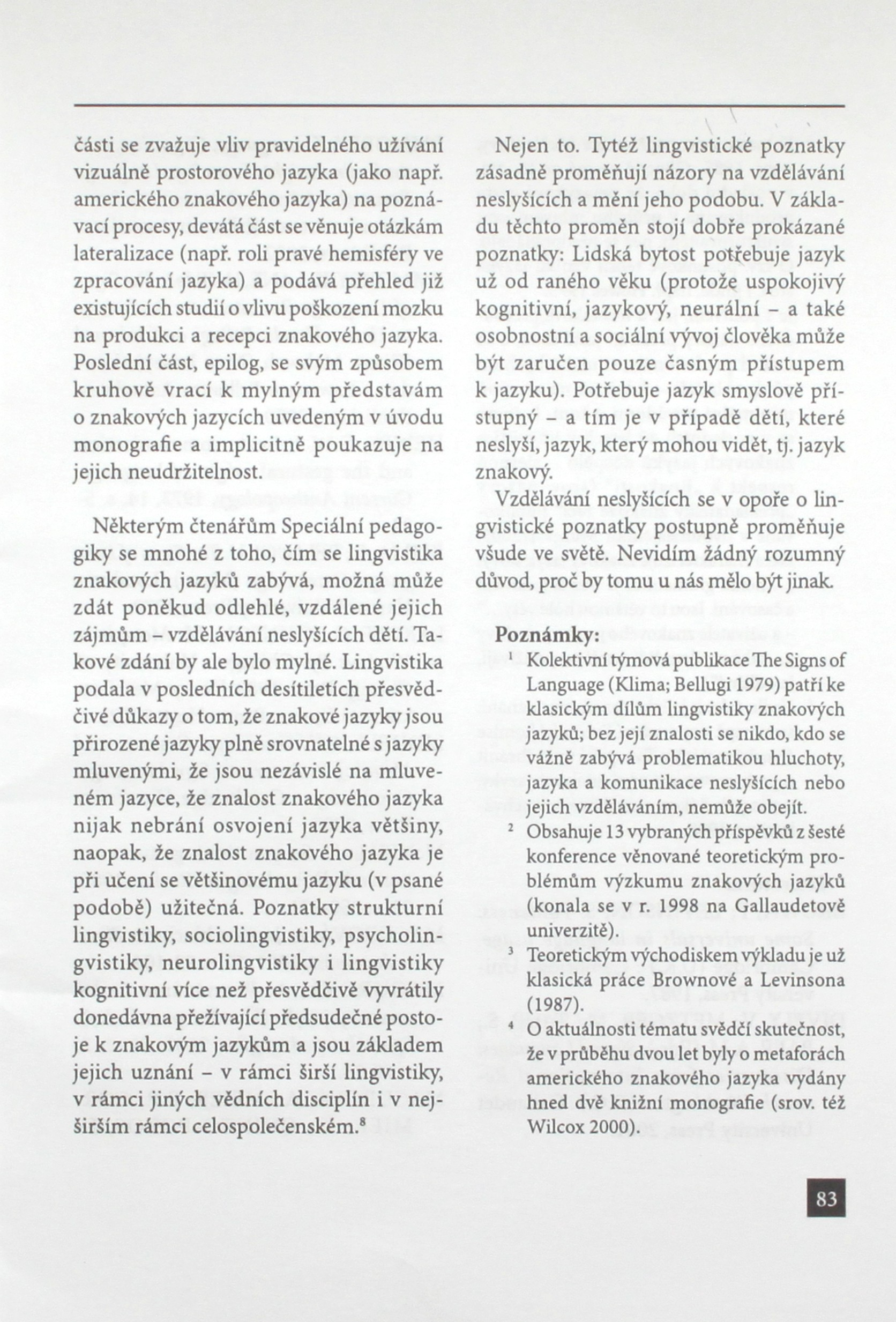 části se zvažuje vliv pravidelného užívání vizuálně prostorového jazyka (jako např. amerického znakového jazyka) na poznávací procesy, devátá část se věnuje otázkám lateralizace (např.