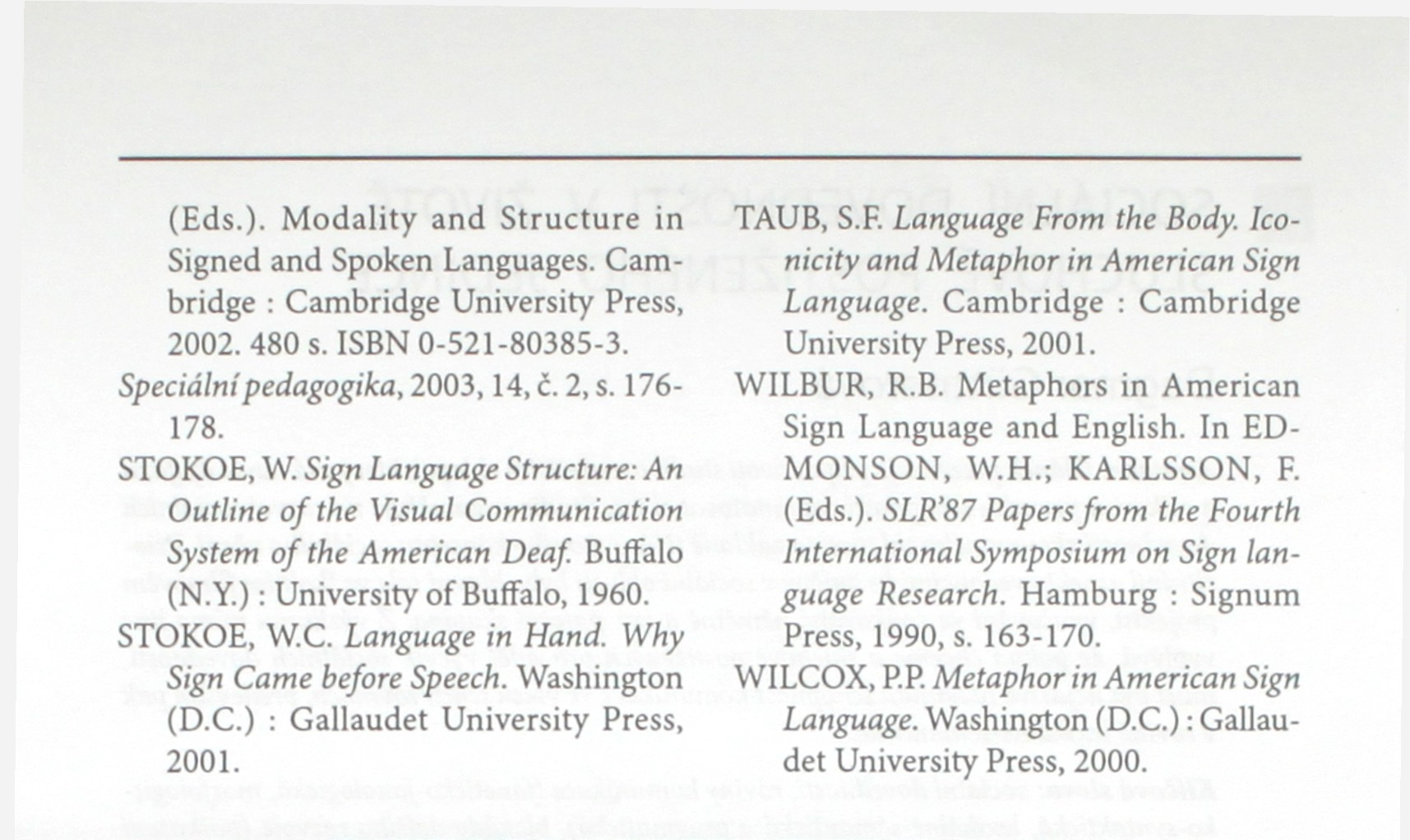 Why Sign Came before Speech. Washington (D.C.) : Gallaudet University Press, 2001. TAUB, S.F. Language From the Body. konicity and Metaphor in American Sign Language.