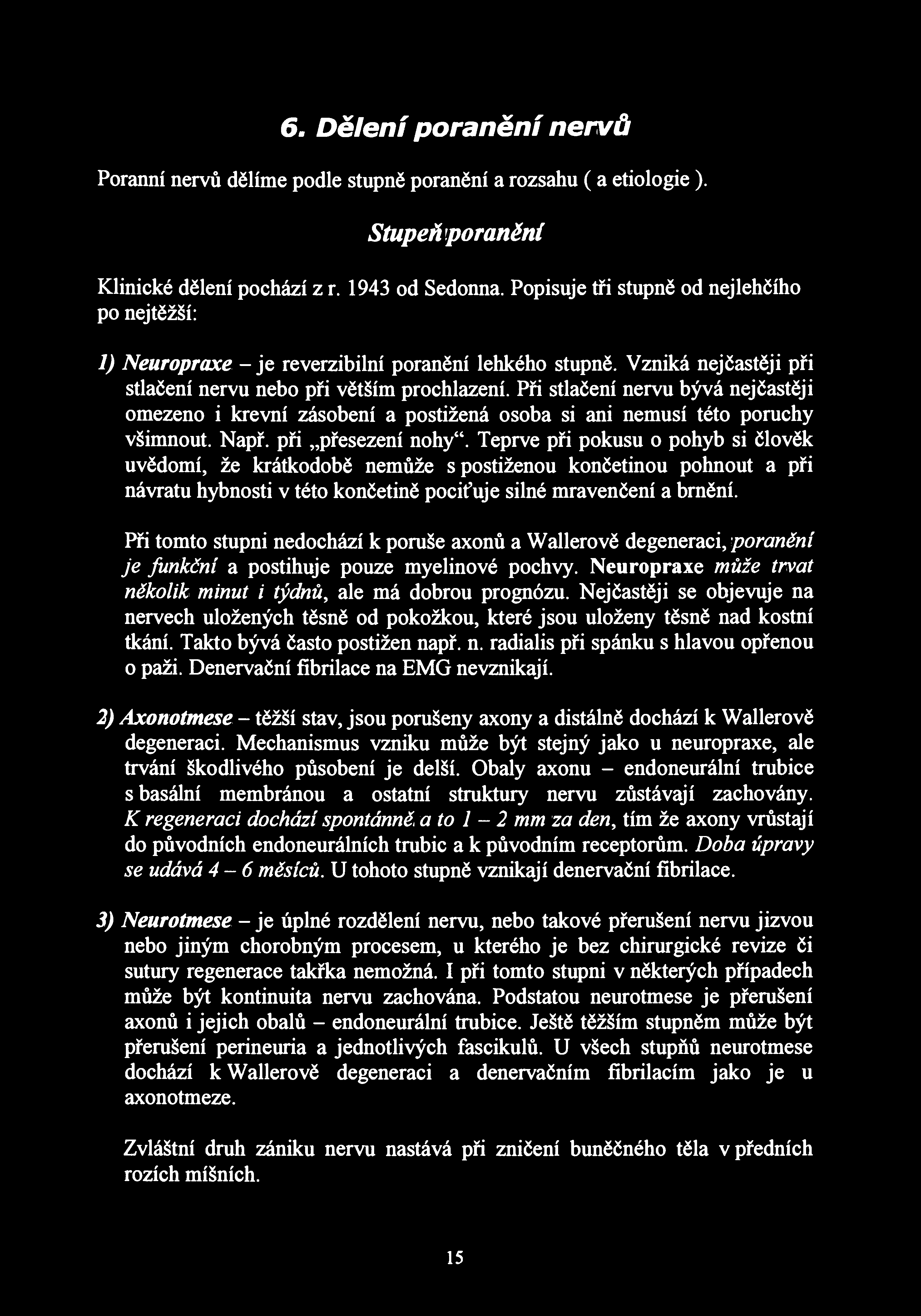 6. Dělení poranění nervů Poranní nervů dělíme podle stupně poranění a rozsahu (a etiologie ). Stupeň poraněni Klinické dělení pochází z r. 1943 od Sedonna.