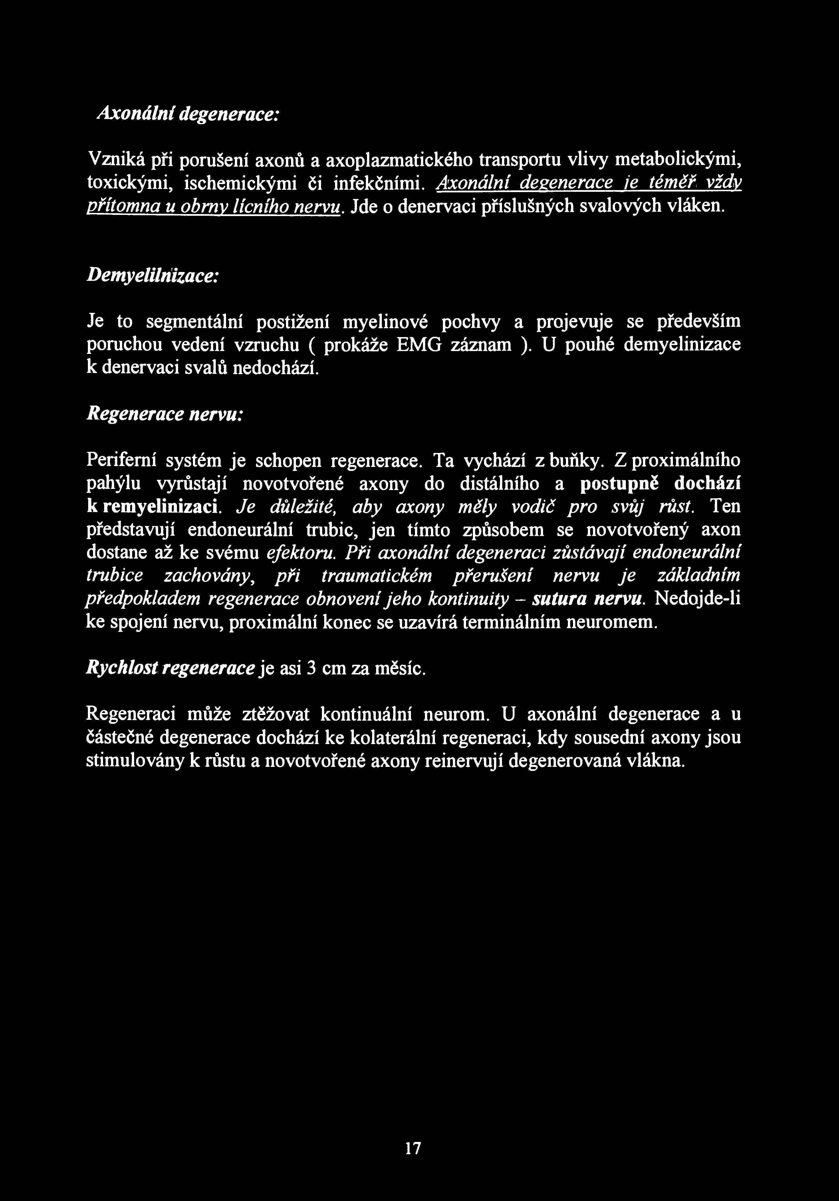 Axonální degenerace: Vzniká při porušení axonů a axoplazmatického transportu vlivy metabolickými, toxickými, ischemickými či infekčními.