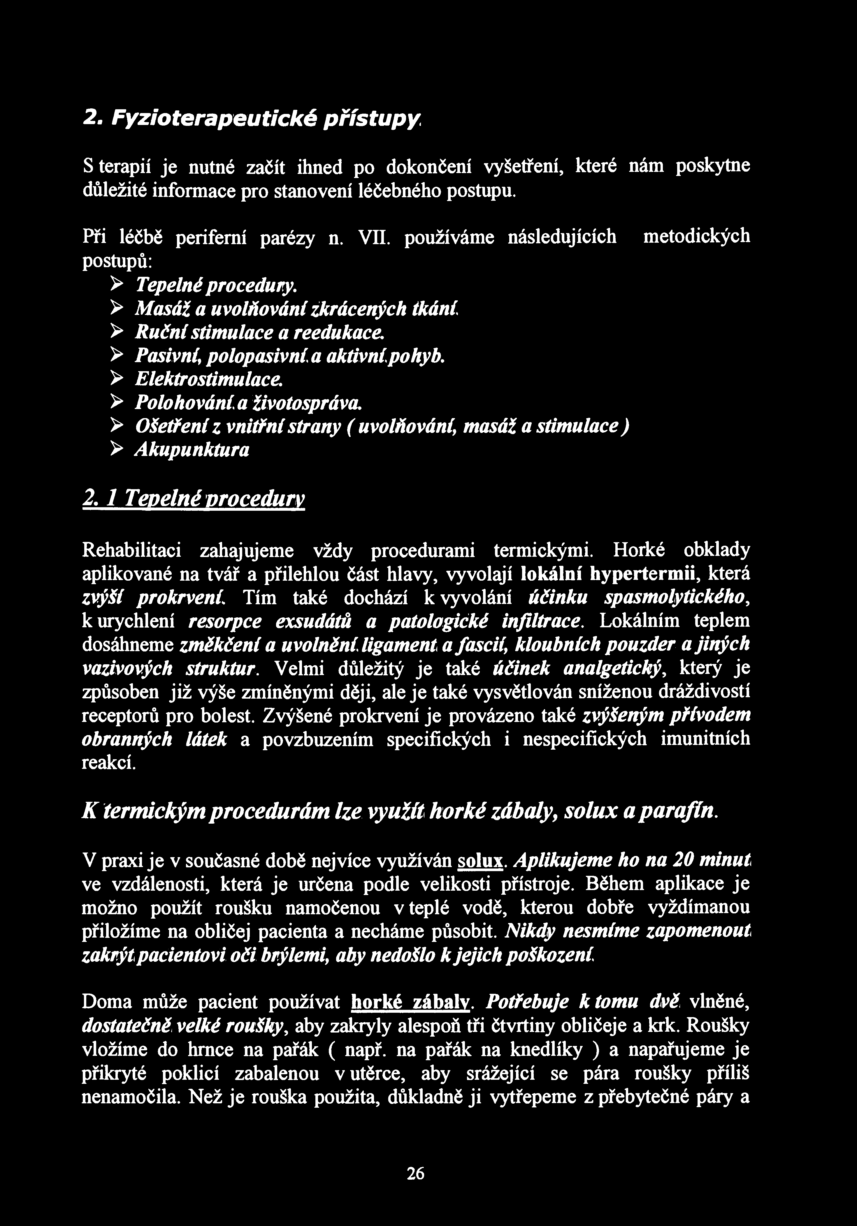 2. Fyzioterapeutické přístupy S terapií je nutné začít ihned po dokončení vyšetření, které nám poskytne důležité informace pro stanovení léčebného postupu. Při léčbě periferní parézy n. VII.