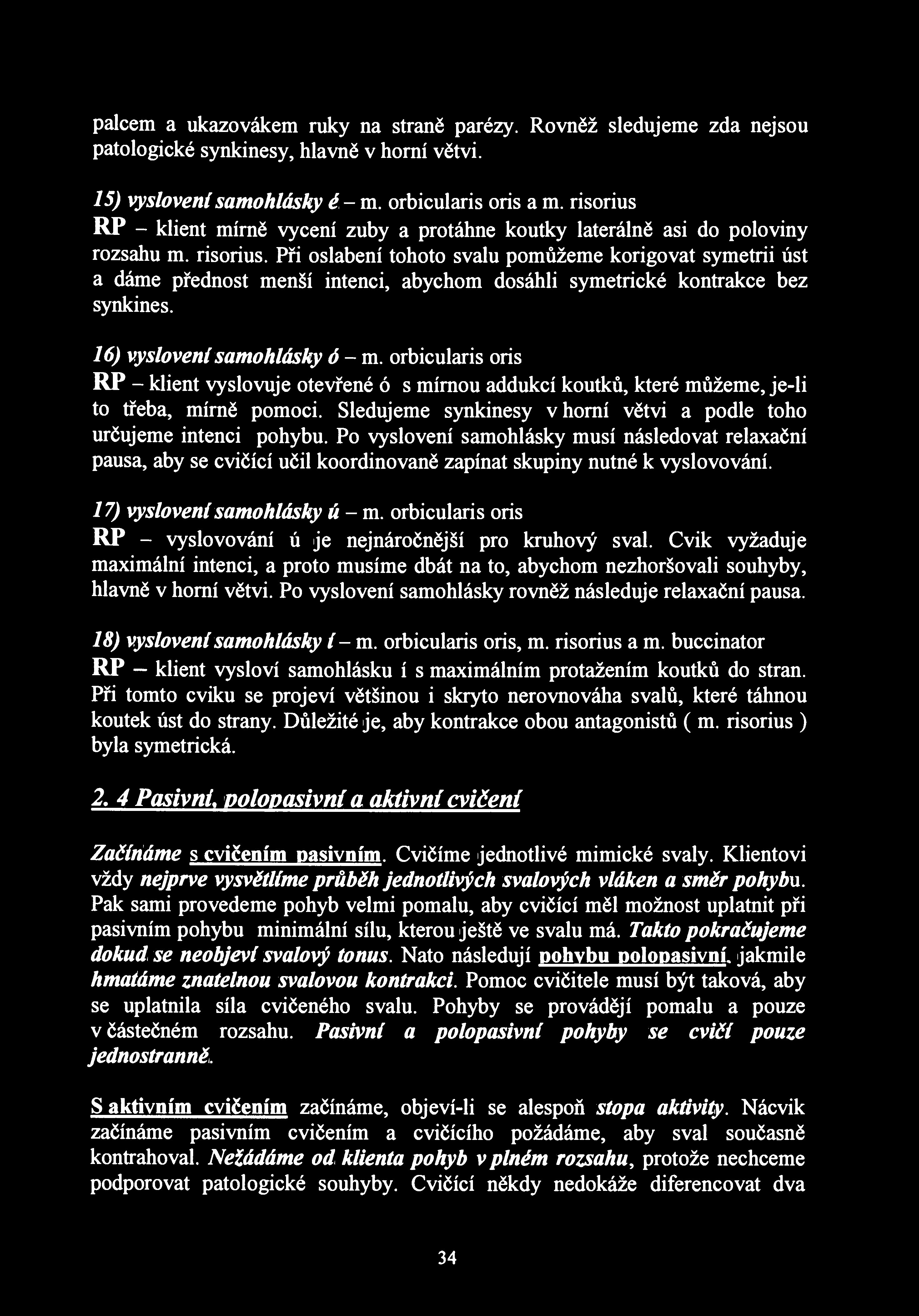 palcem a ukazovákem ruky na straně parézy. Rovněž sledujeme zda nejsou patologické synkinesy, hlavně v horní větvi. 15) vyslovení samohlásky é-m. orbicularis oris a m.