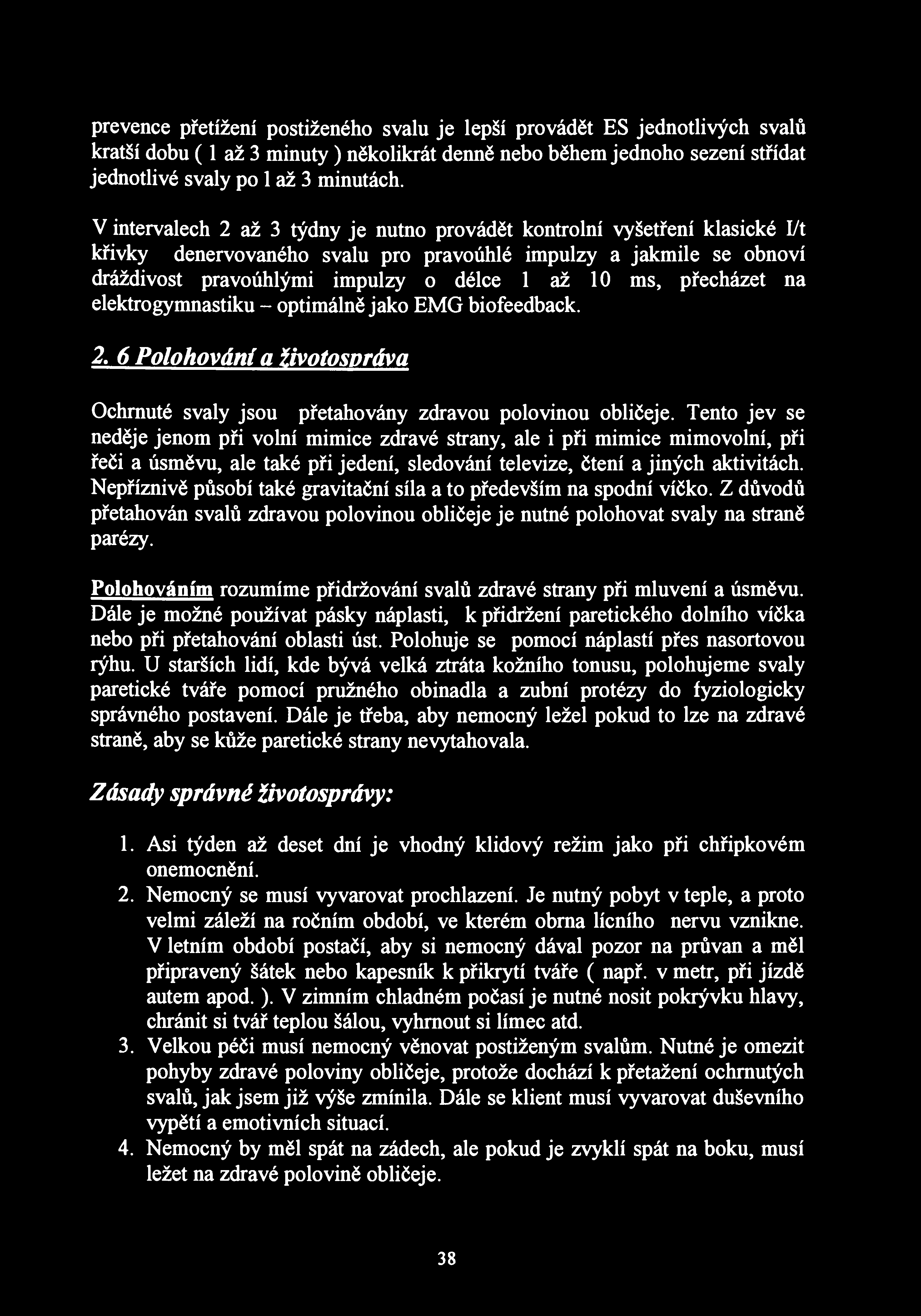 prevence přetížení postiženého svalu je lepší provádět ES jednotlivých svalů kratší dobu (1 až 3 minuty) několikrát denně nebo během jednoho sezení střídat jednotlivé svaly po 1 až 3 minutách.