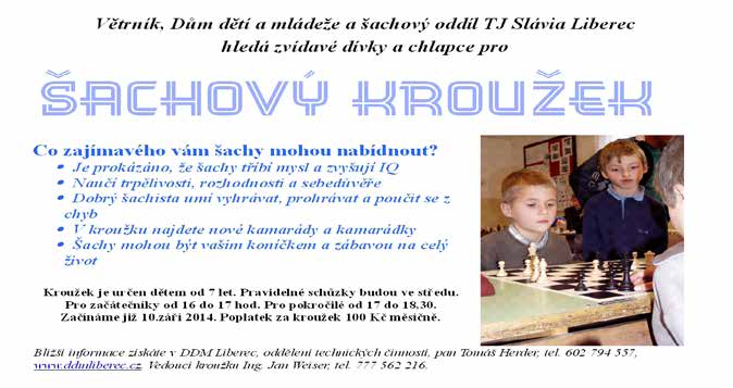 Postřehy z práce z dětského šachového kroužku Slavia Liberec Dětský šachový kroužek Slavia, který vznikl při DDM (dříve ODPM) Větrník, má děti rozdělené do dvou skupin, které se pravidelně zúčastňují