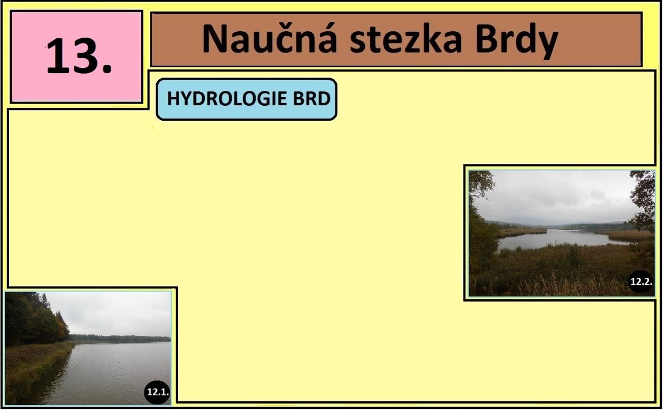 13. Hydrologie Padrťské rybníky (Dolní a Hořejší) máme už přiblížené na vedlejší tabuli, a tak tedy zmíníme o dalších vodních zdrojích Brd. V Brdech máme mnoho vodních toků, potoků (jako např.